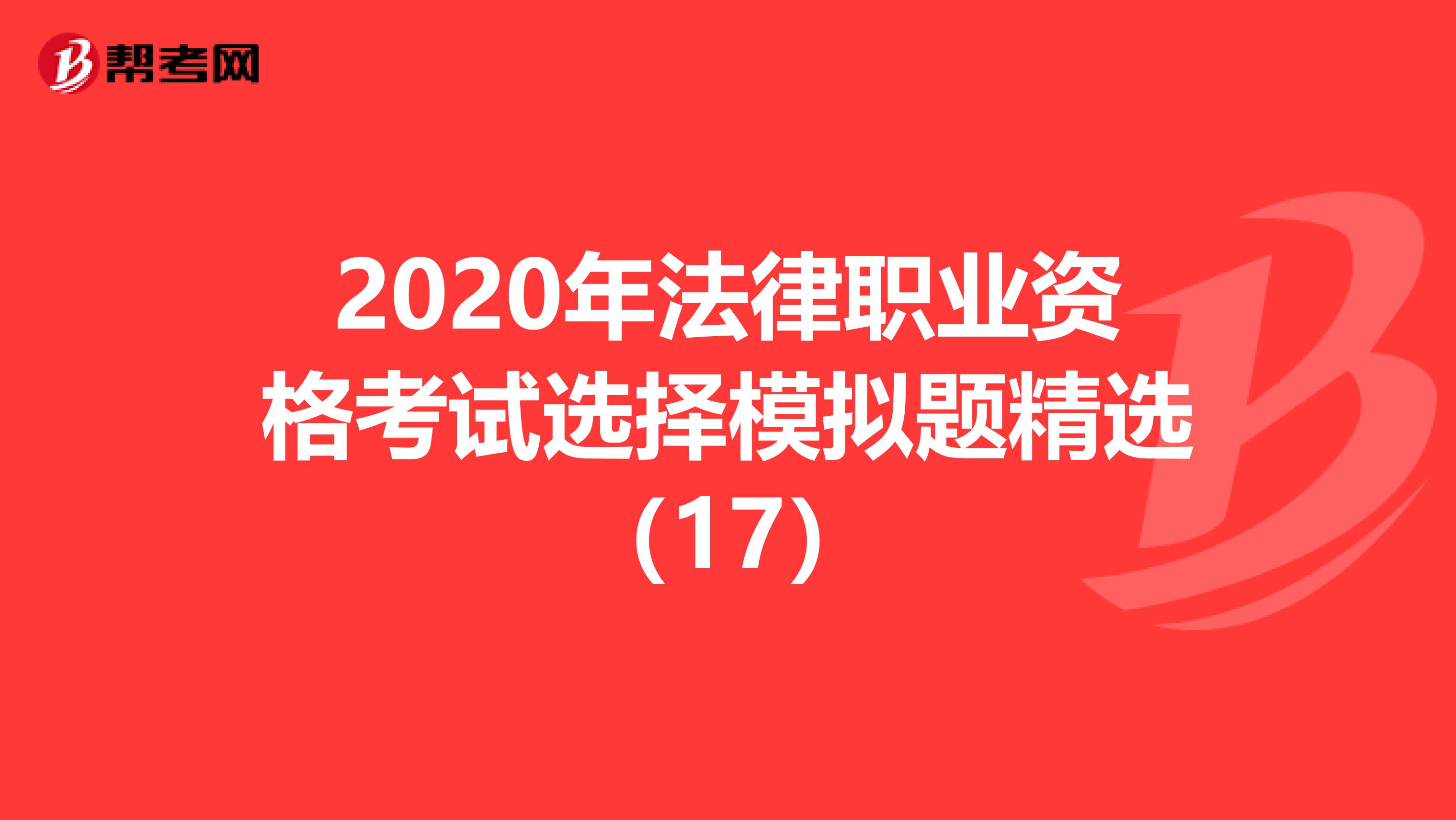 2020年法律職業資格考試選擇模擬題精選（17）
