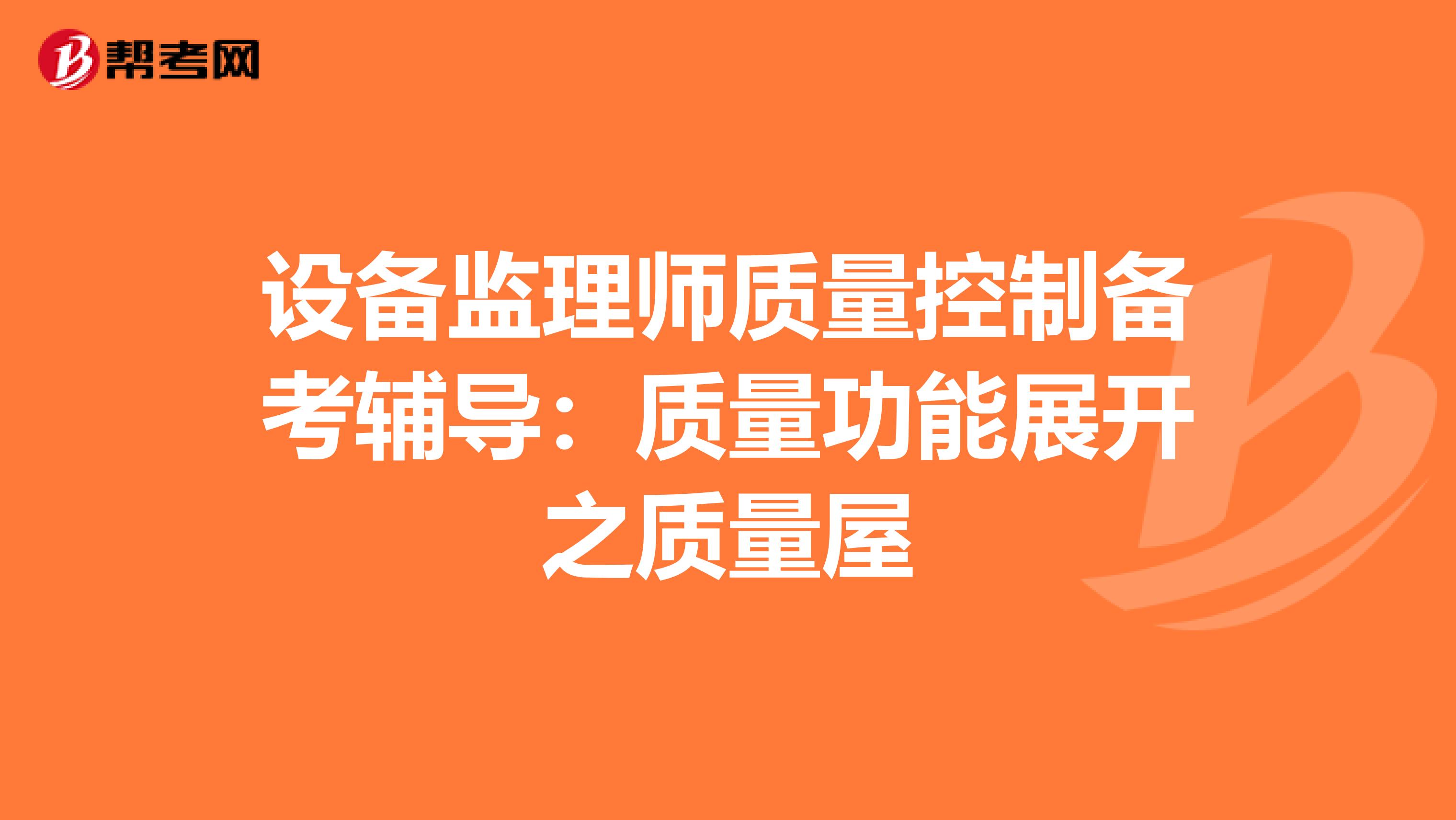 设备监理师质量控制备考辅导：质量功能展开之质量屋