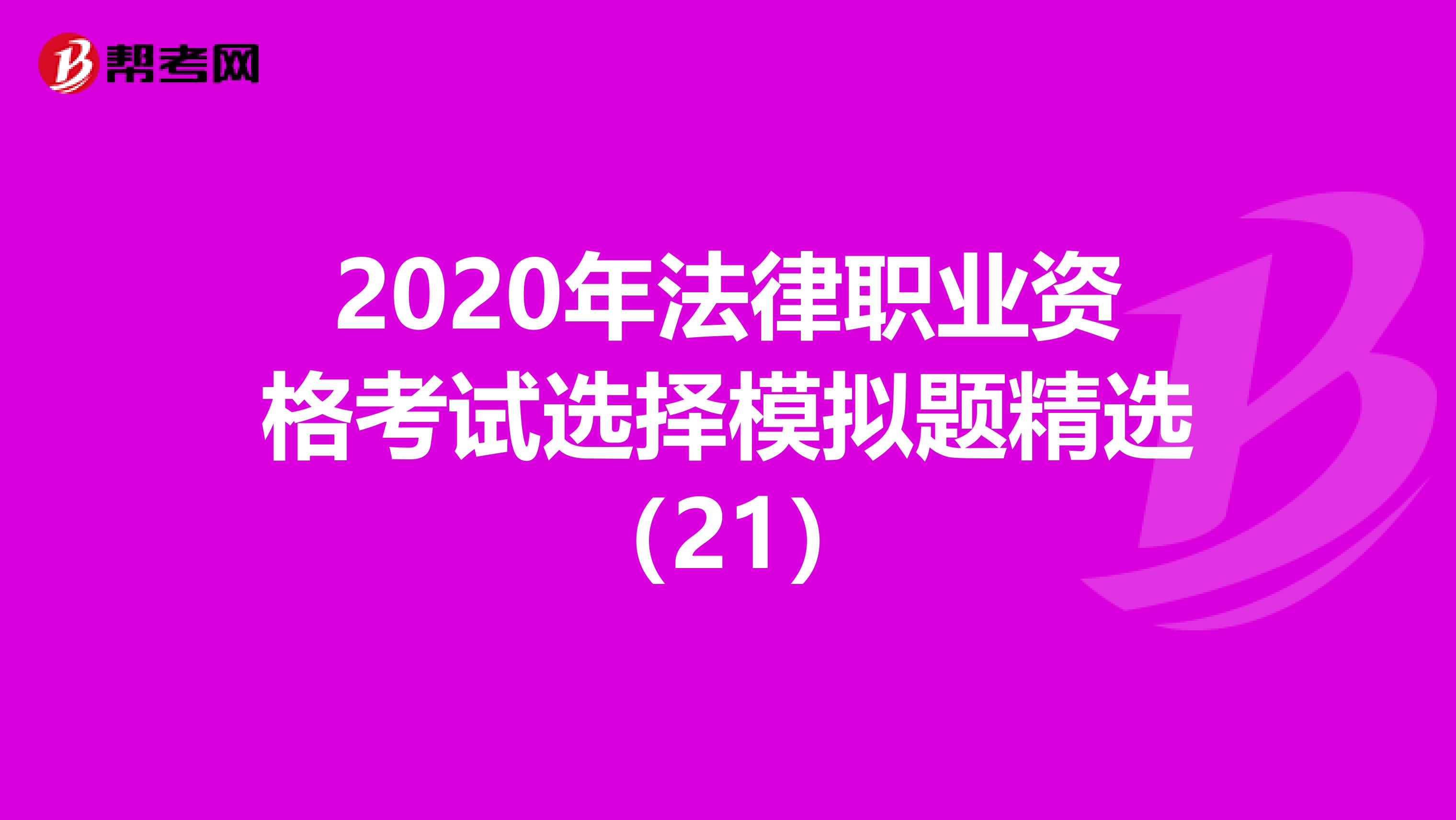 2020年法律职业资格考试选择模拟题精选（21）