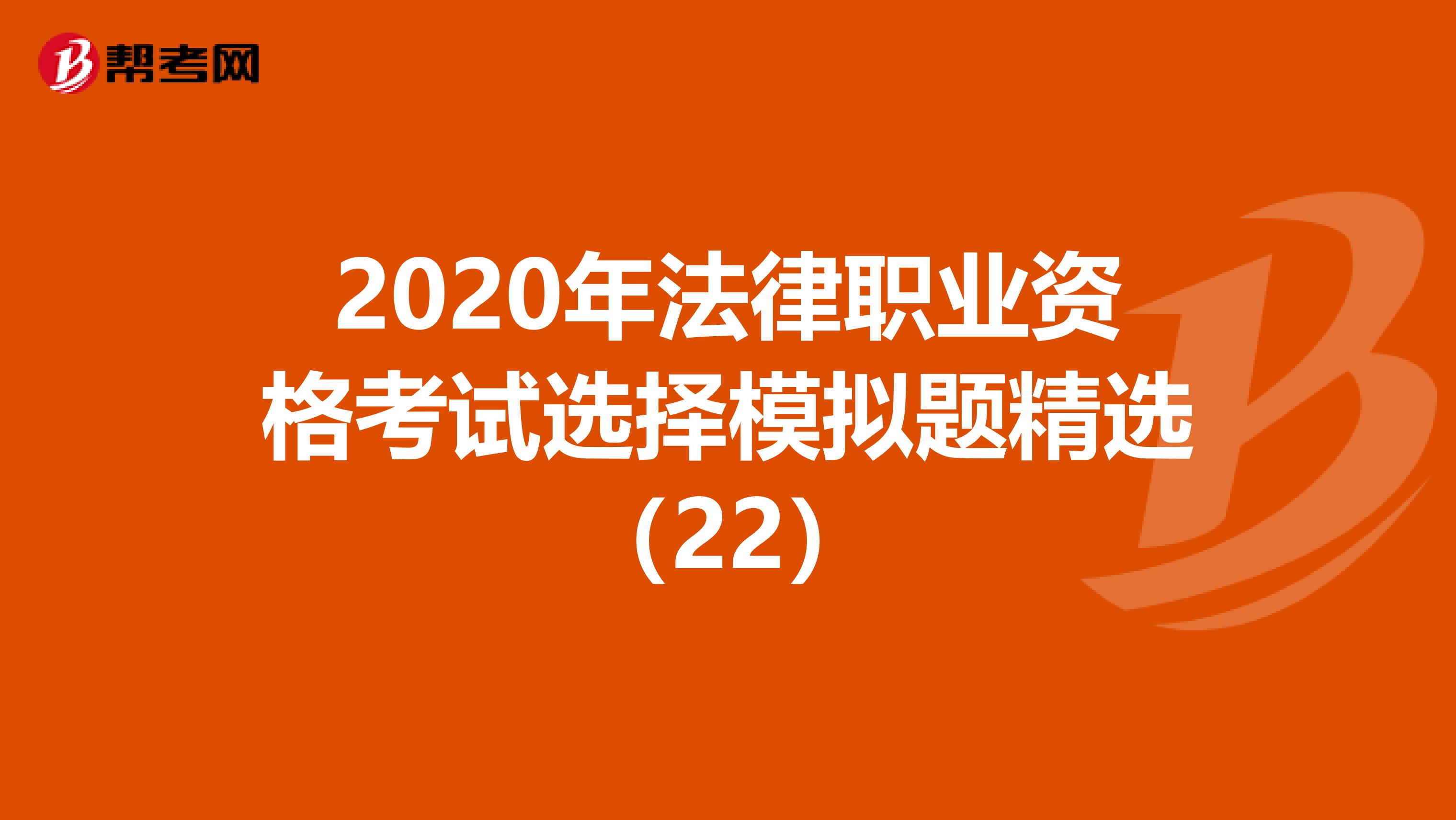 2020年法律職業(yè)資格考試選擇模擬題精選(22)