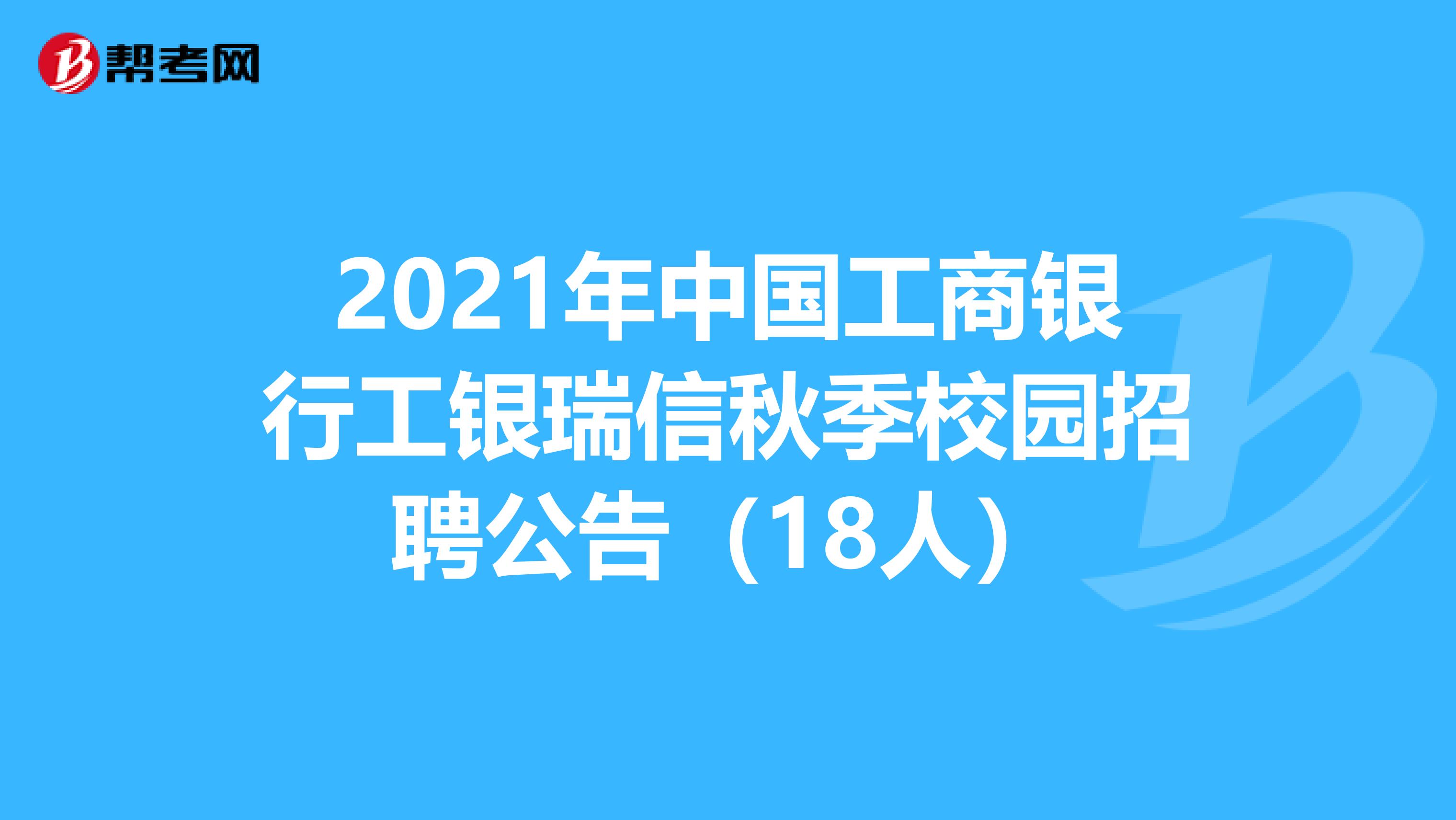 2021年中国工商银行工银瑞信秋季校园招聘公告（18人）