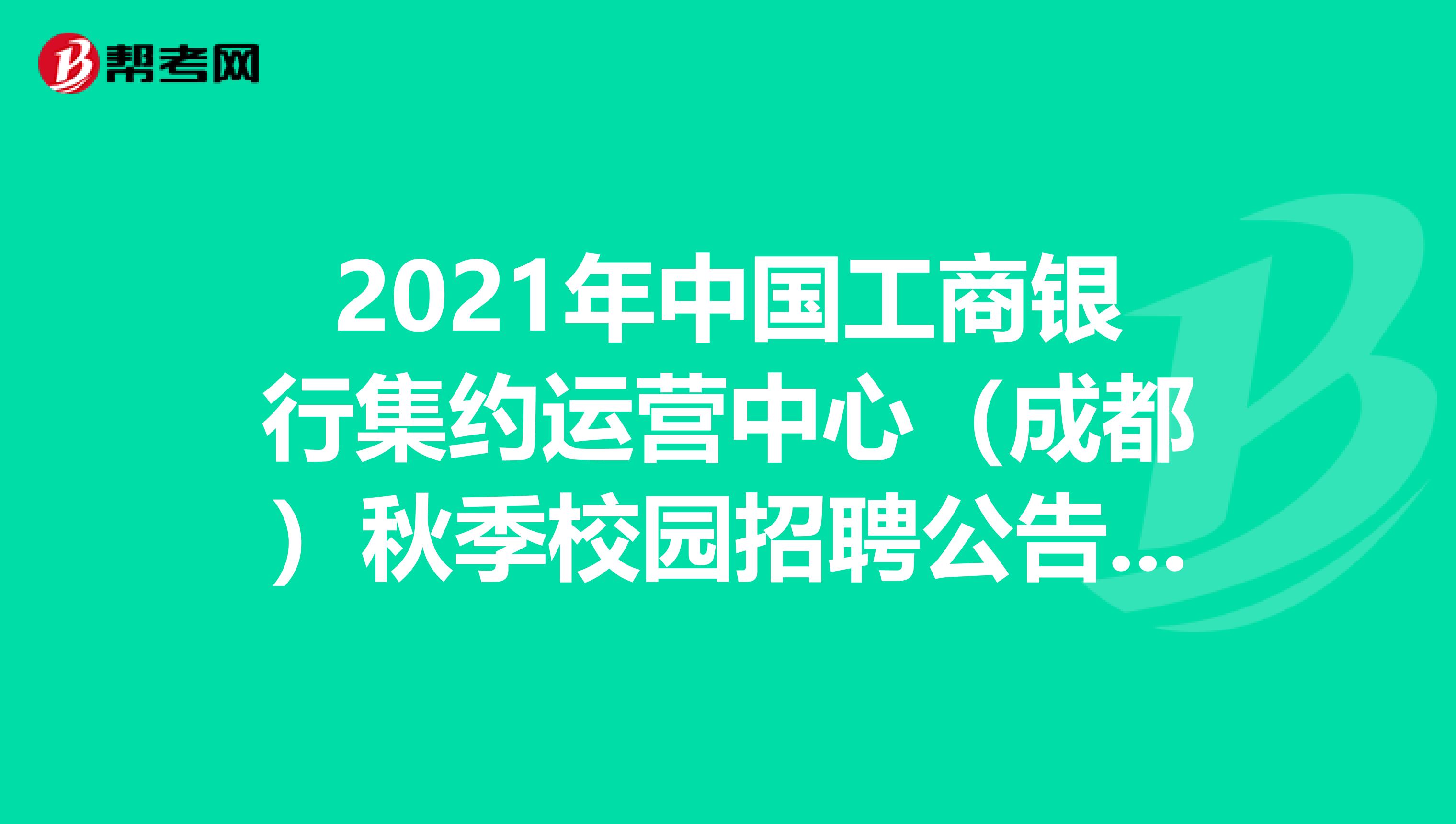 2021年中国工商银行集约运营中心（成都）秋季校园招聘公告（80人）