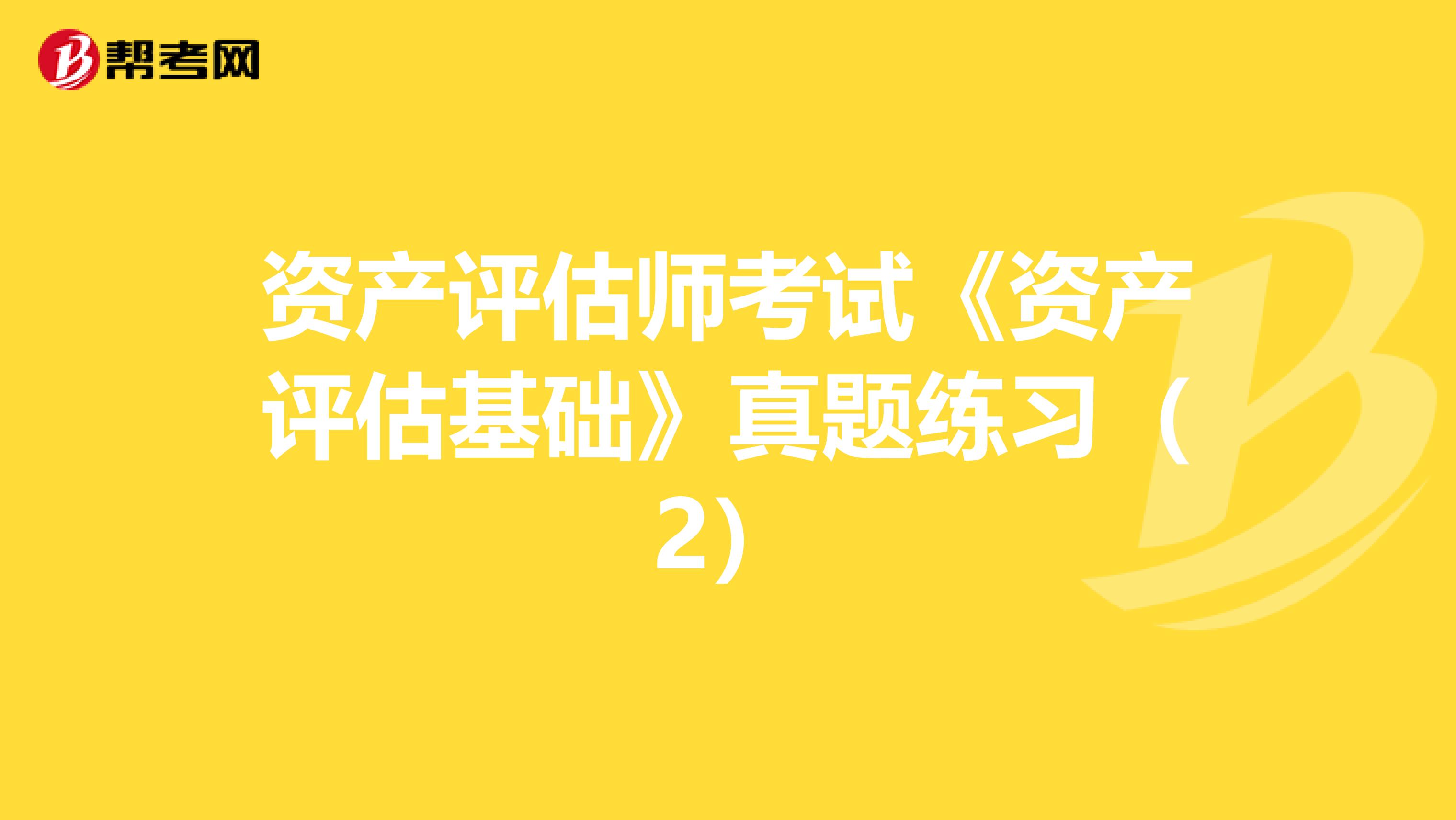 资产评估师考试《资产评估基础》真题练习（2）