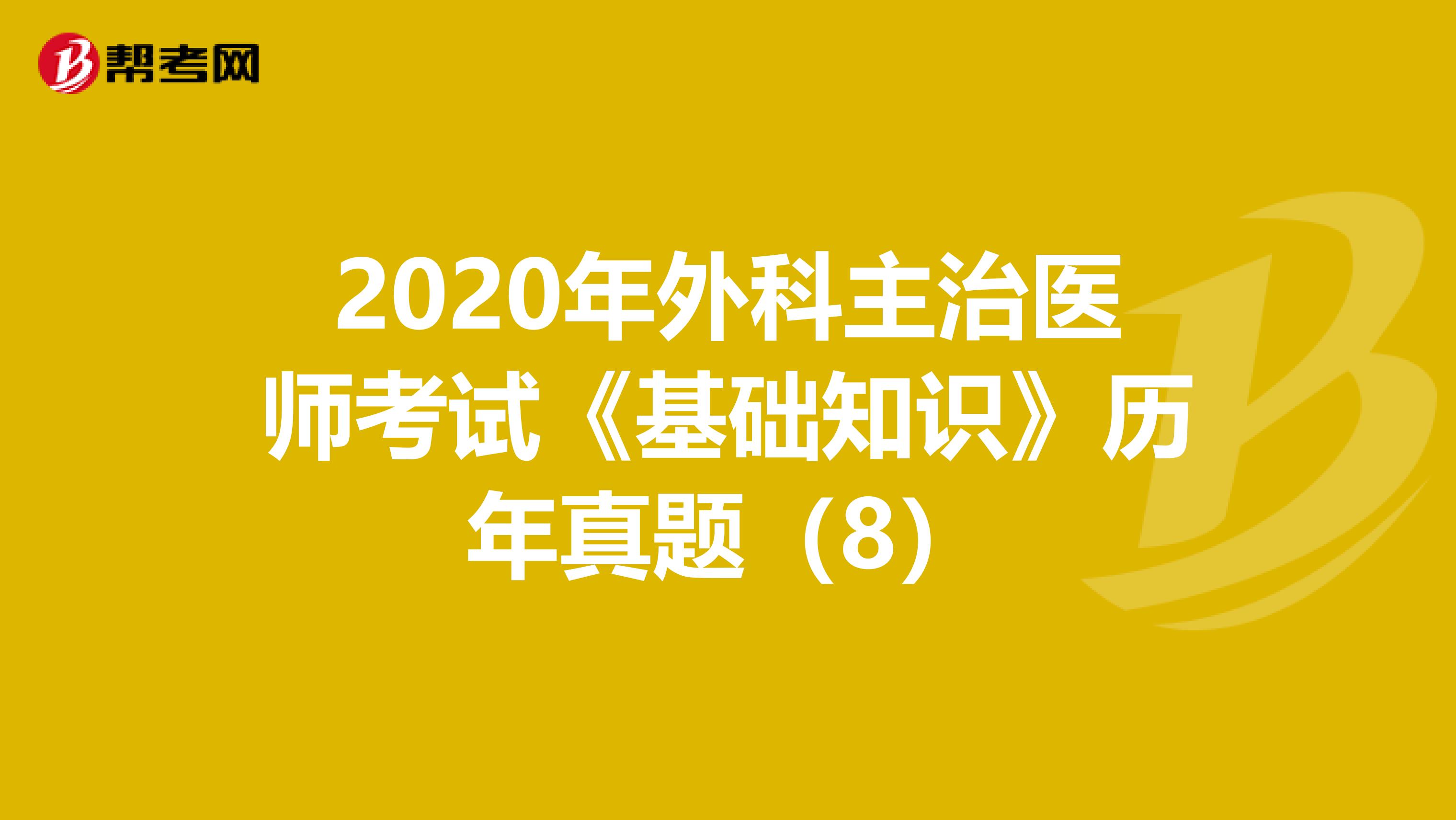 2020年外科主治医师考试《基础知识》历年真题（8）