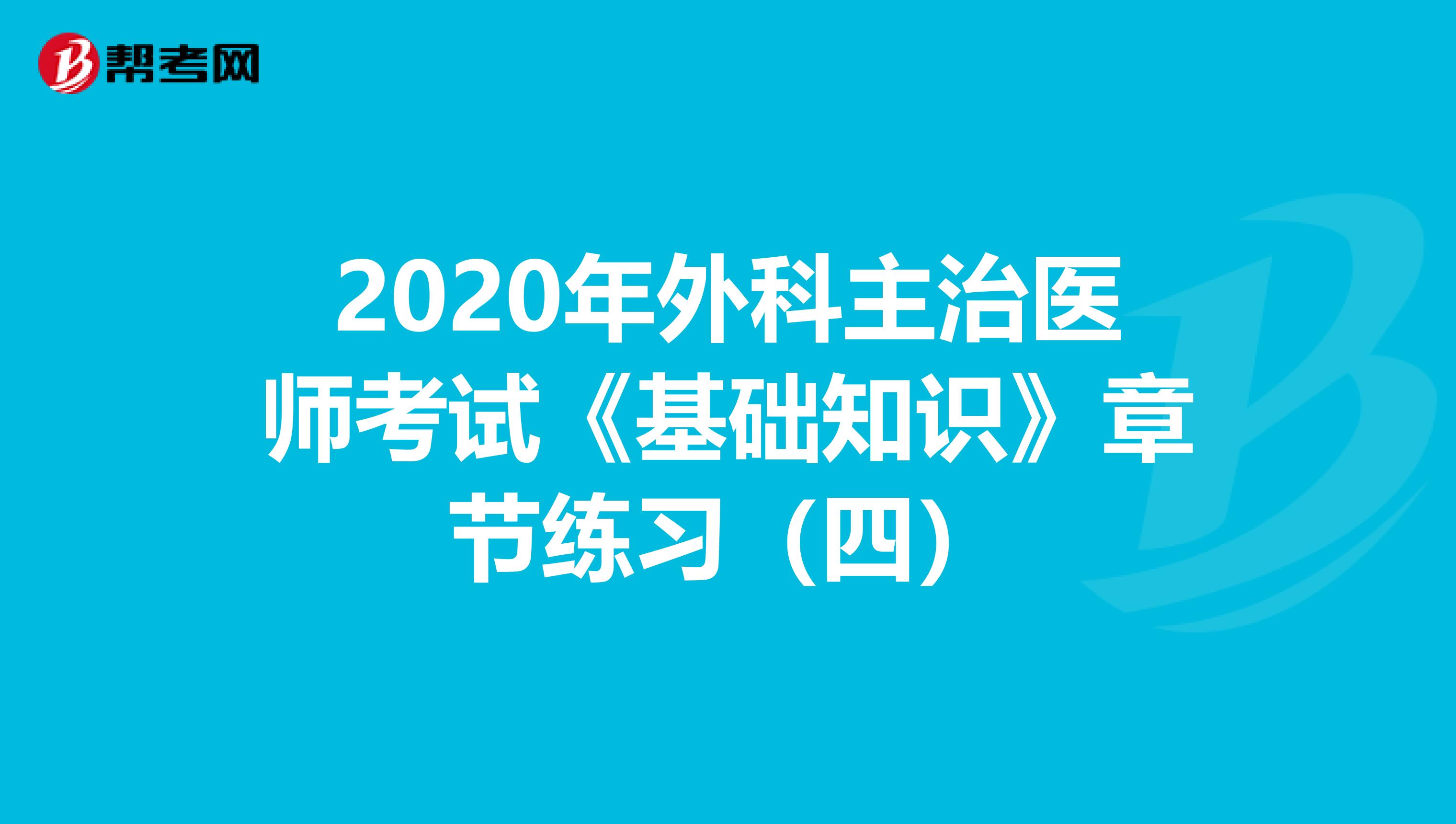 2020年外科主治醫師考試《基礎知識》章節練習（四）