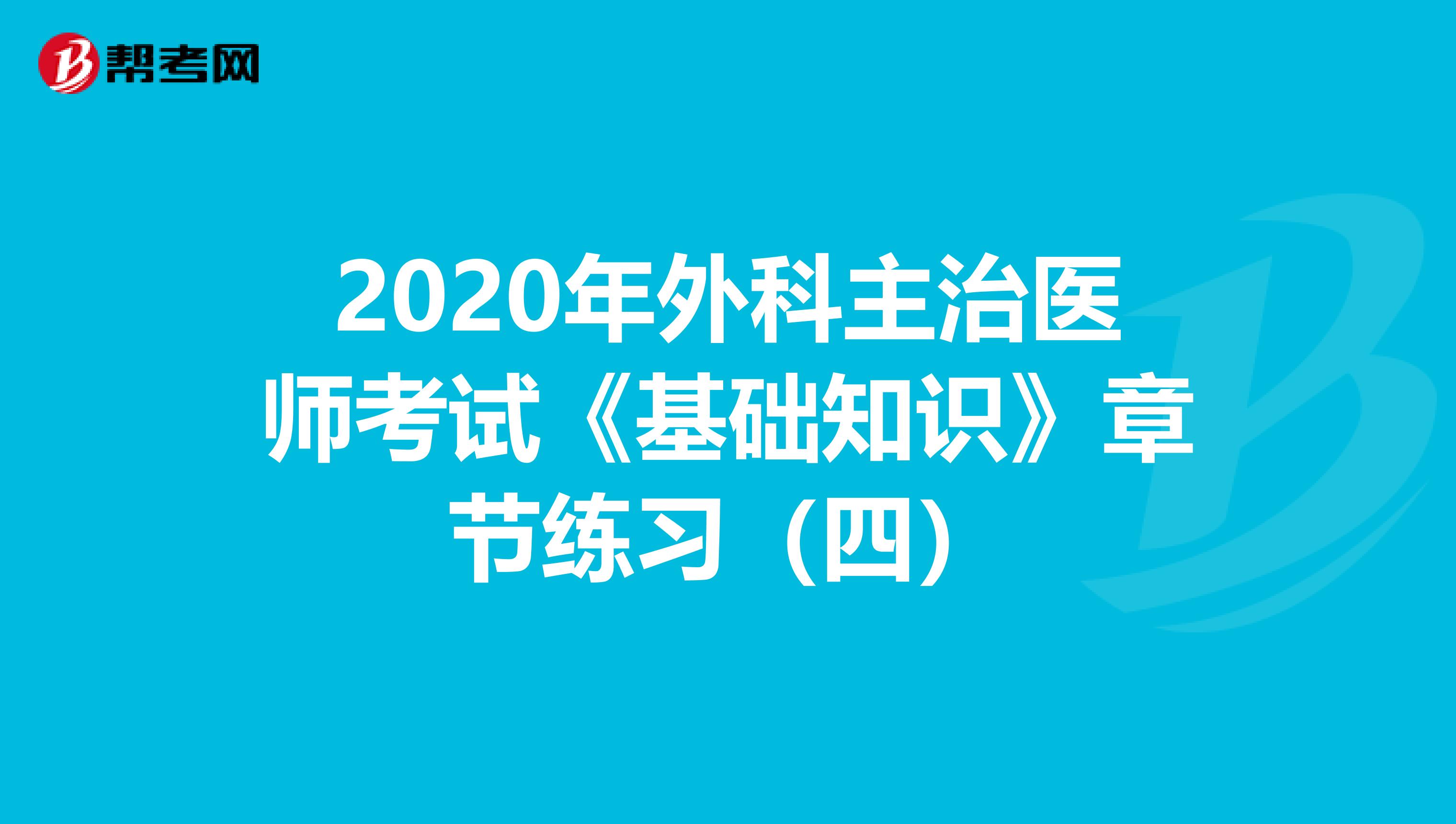 2020年外科主治医师考试《基础知识》章节练习（四）