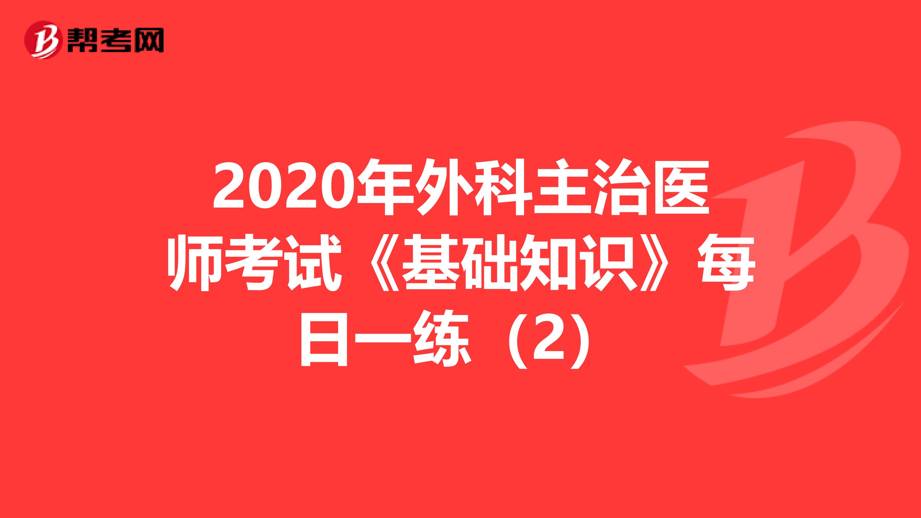 2020年外科主治医师考试《基础知识》每日一练（2）