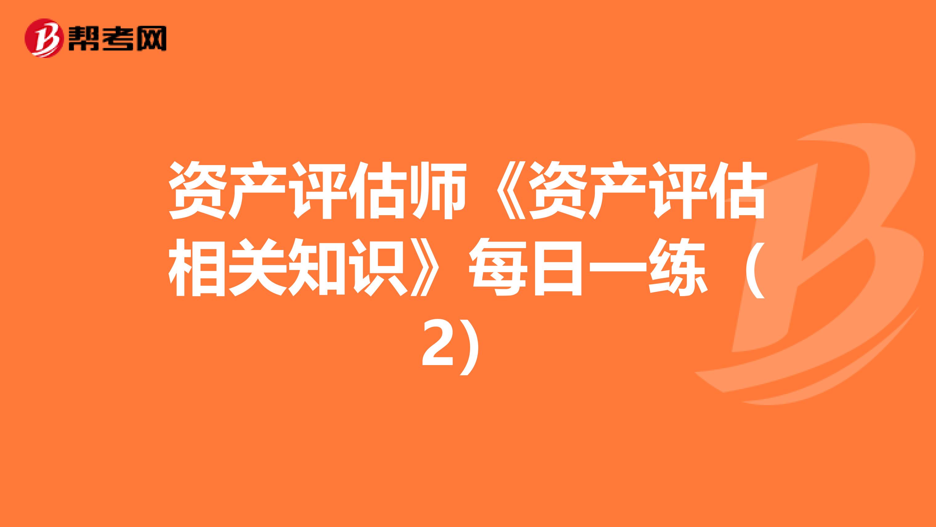 資產評估師《資產評估相關知識》每日一練（2）