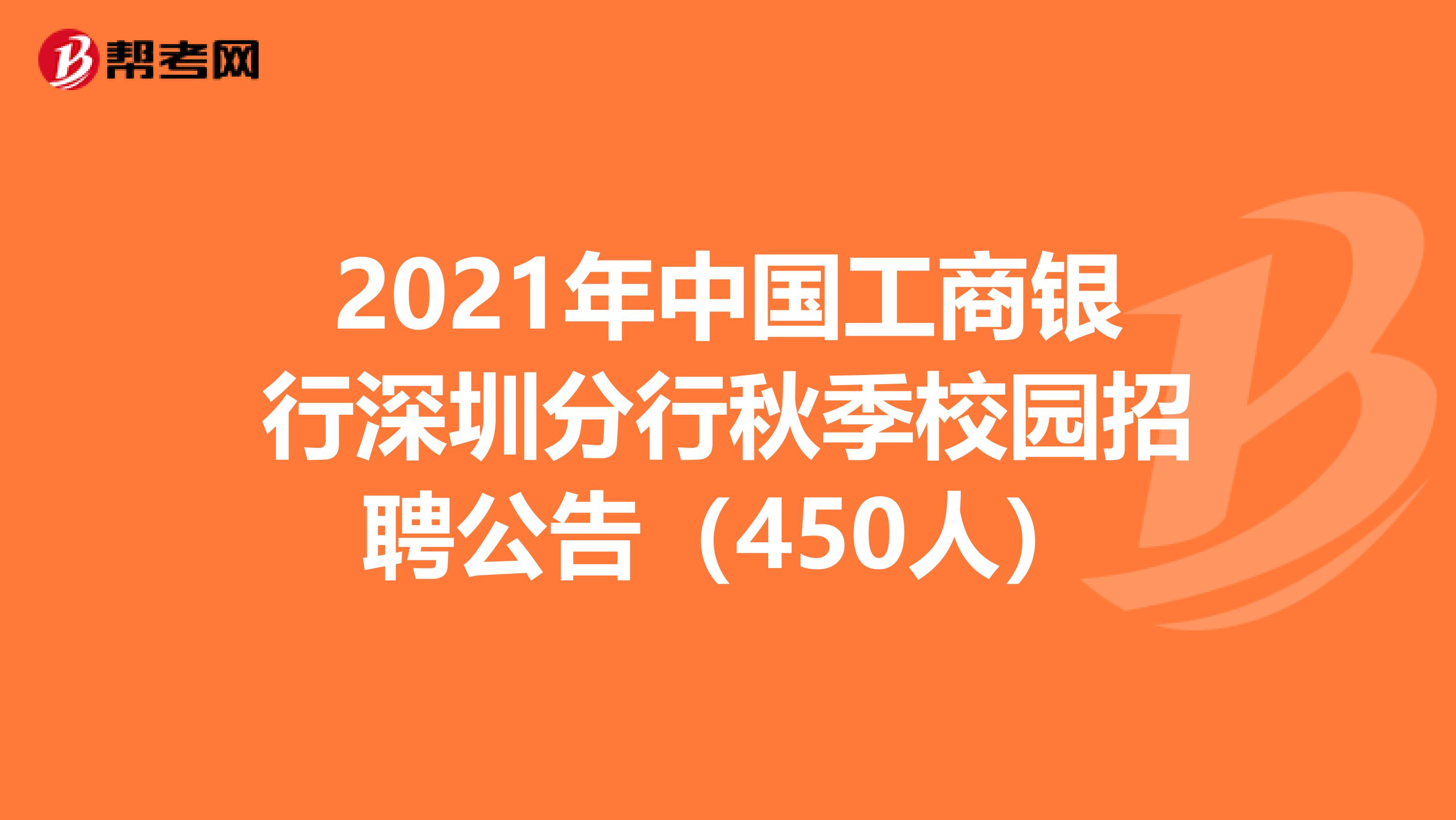 2021年中国工商银行深圳分行秋季校园招聘公告（450人）