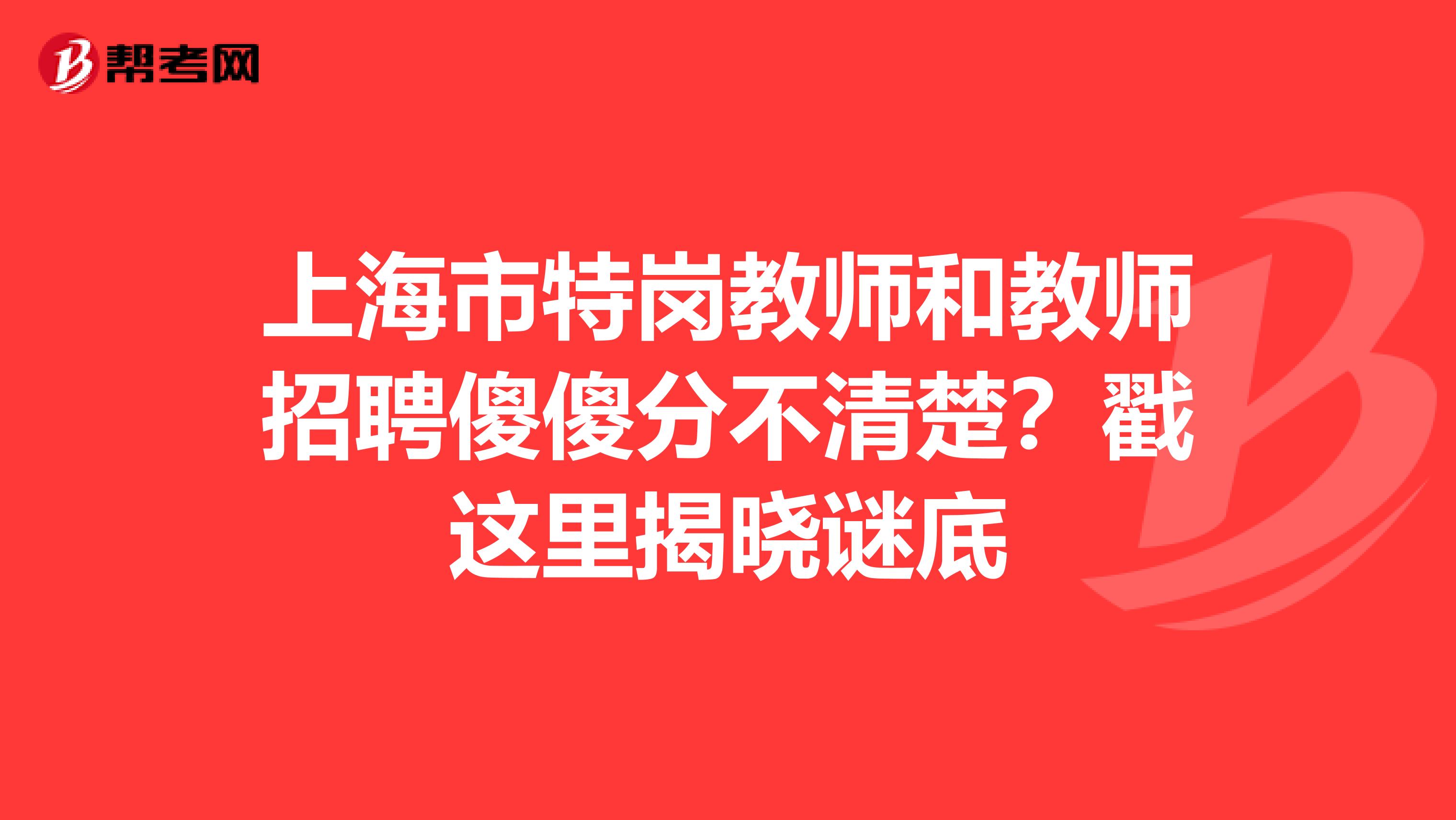 上海市特岗教师和教师招聘傻傻分不清楚？戳这里揭晓谜底