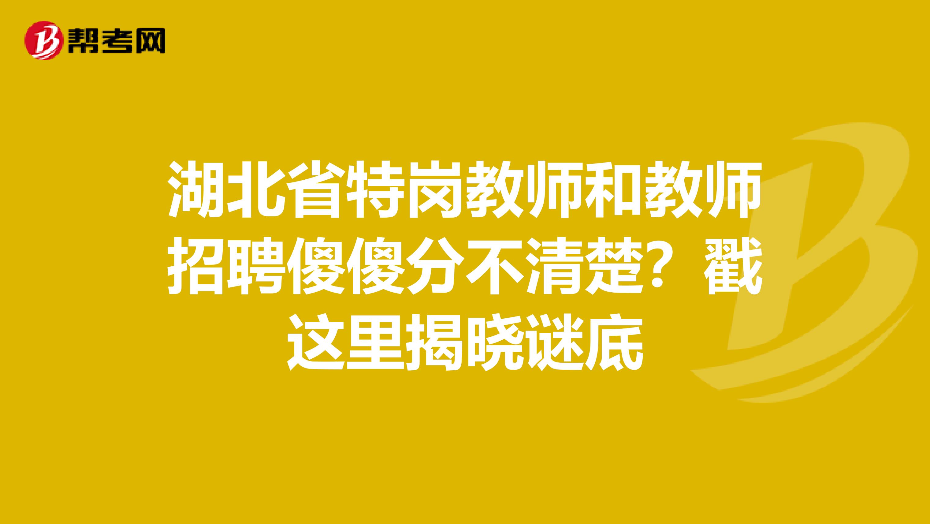 湖北省特岗教师和教师招聘傻傻分不清楚？戳这里揭晓谜底