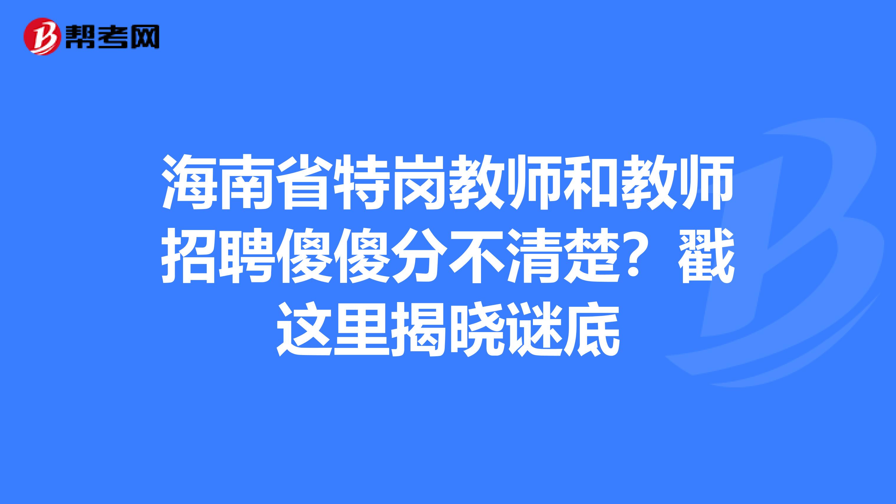 海南省特岗教师和教师招聘傻傻分不清楚？戳这里揭晓谜底