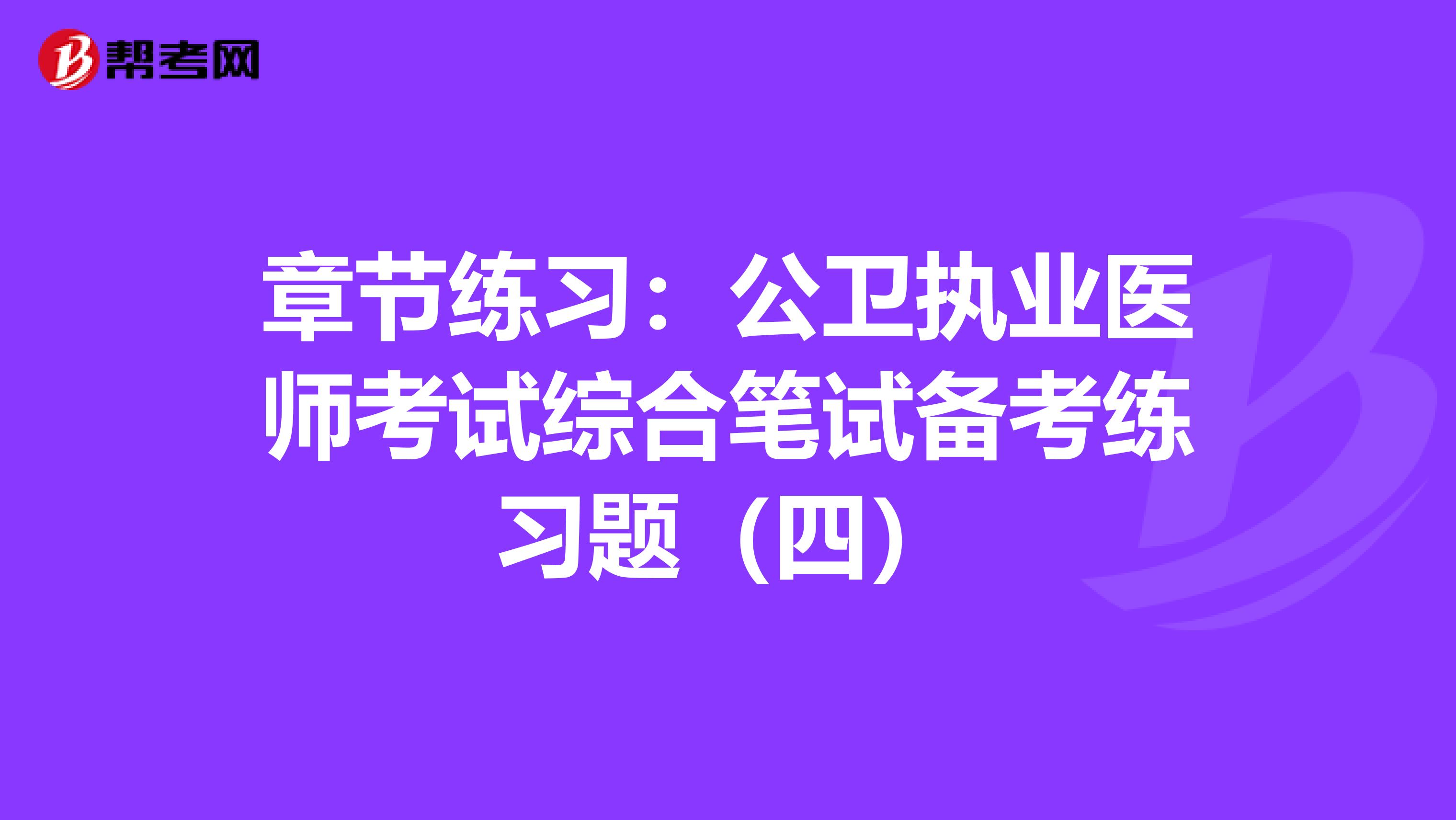 章节练习：公卫执业医师考试综合笔试备考练习题（四）