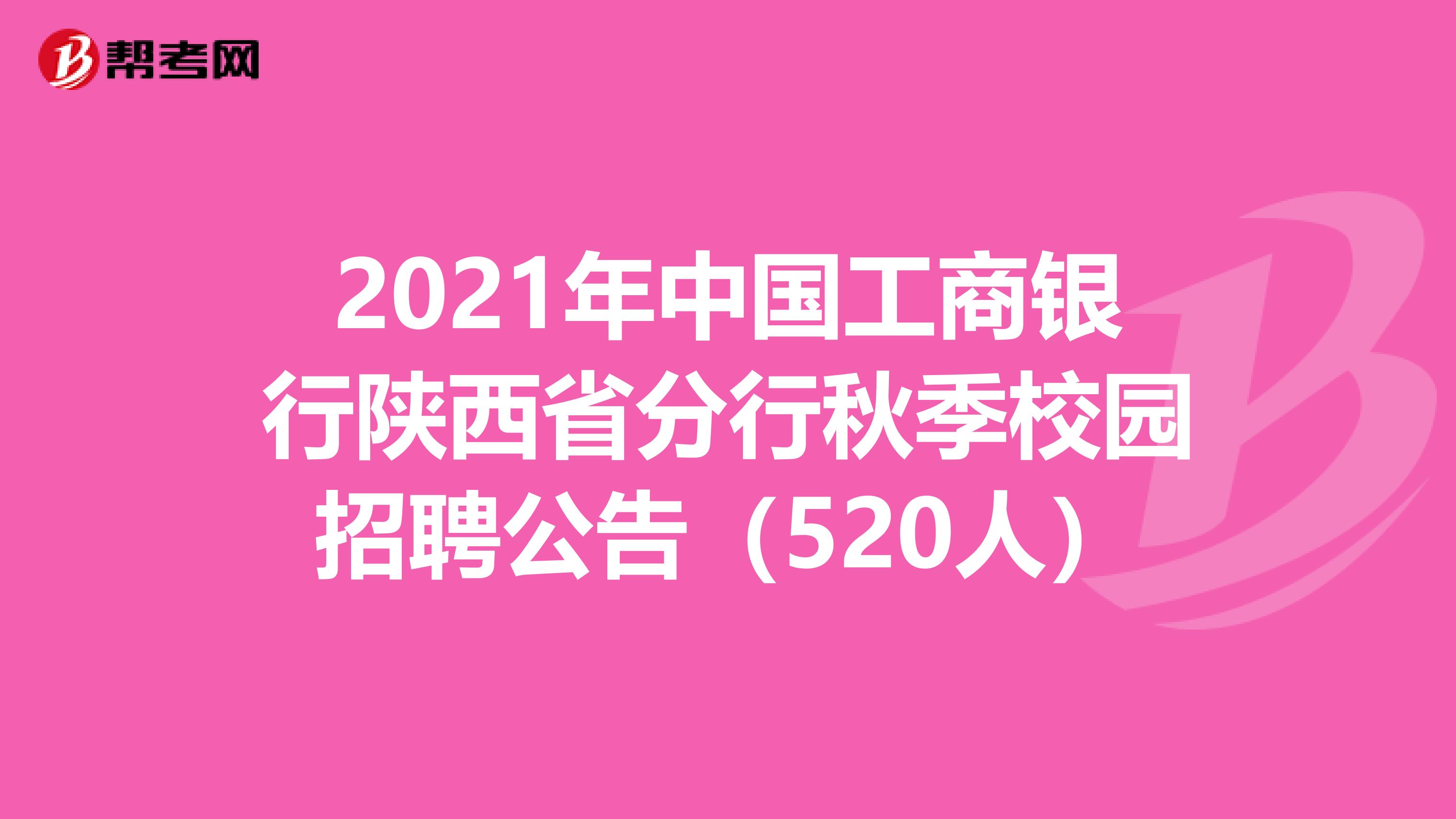 2021年中国工商银行陕西省分行秋季校园招聘公告（520人）