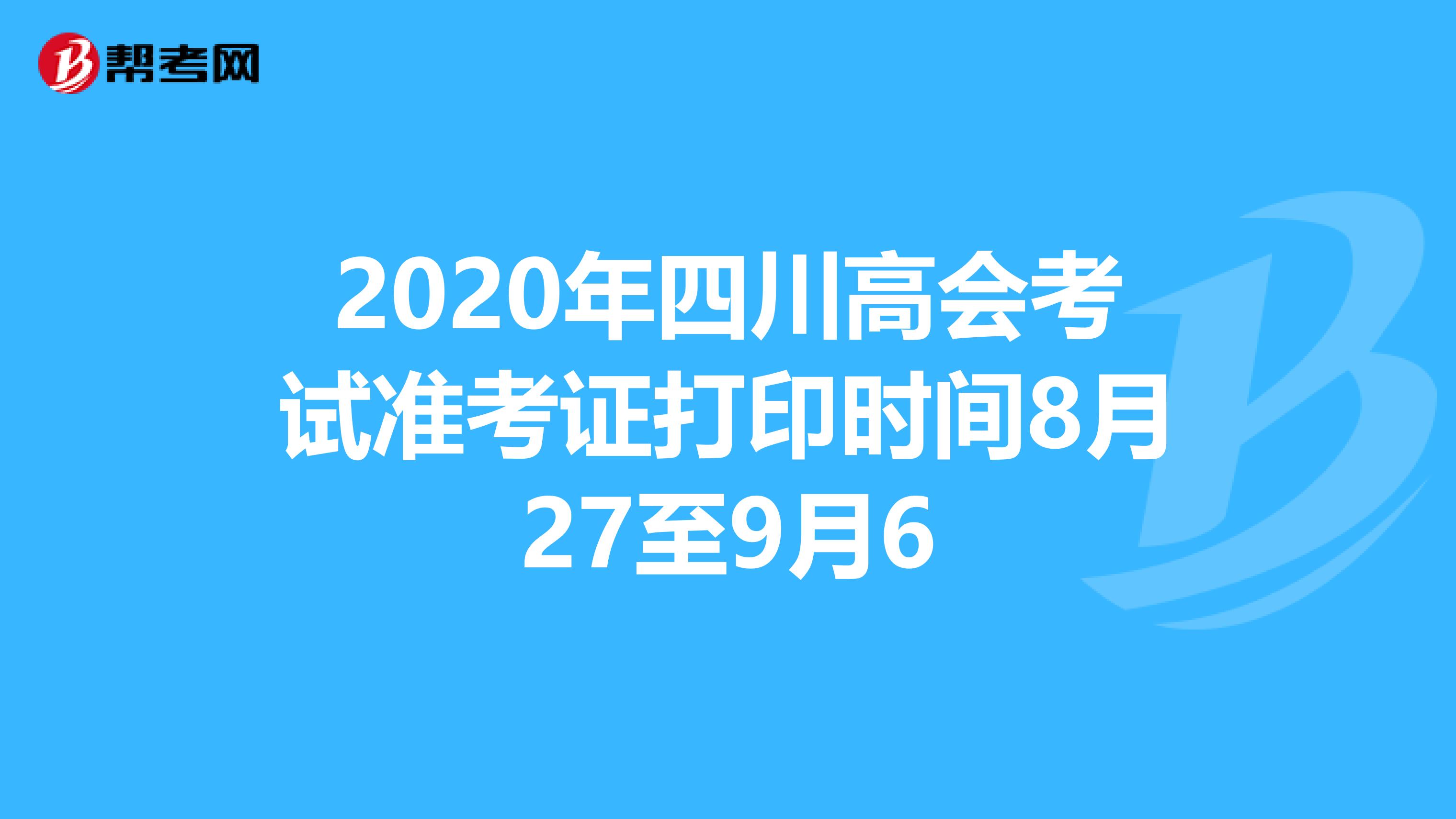 2020年四川高会考试准考证打印时间8月27至9月6