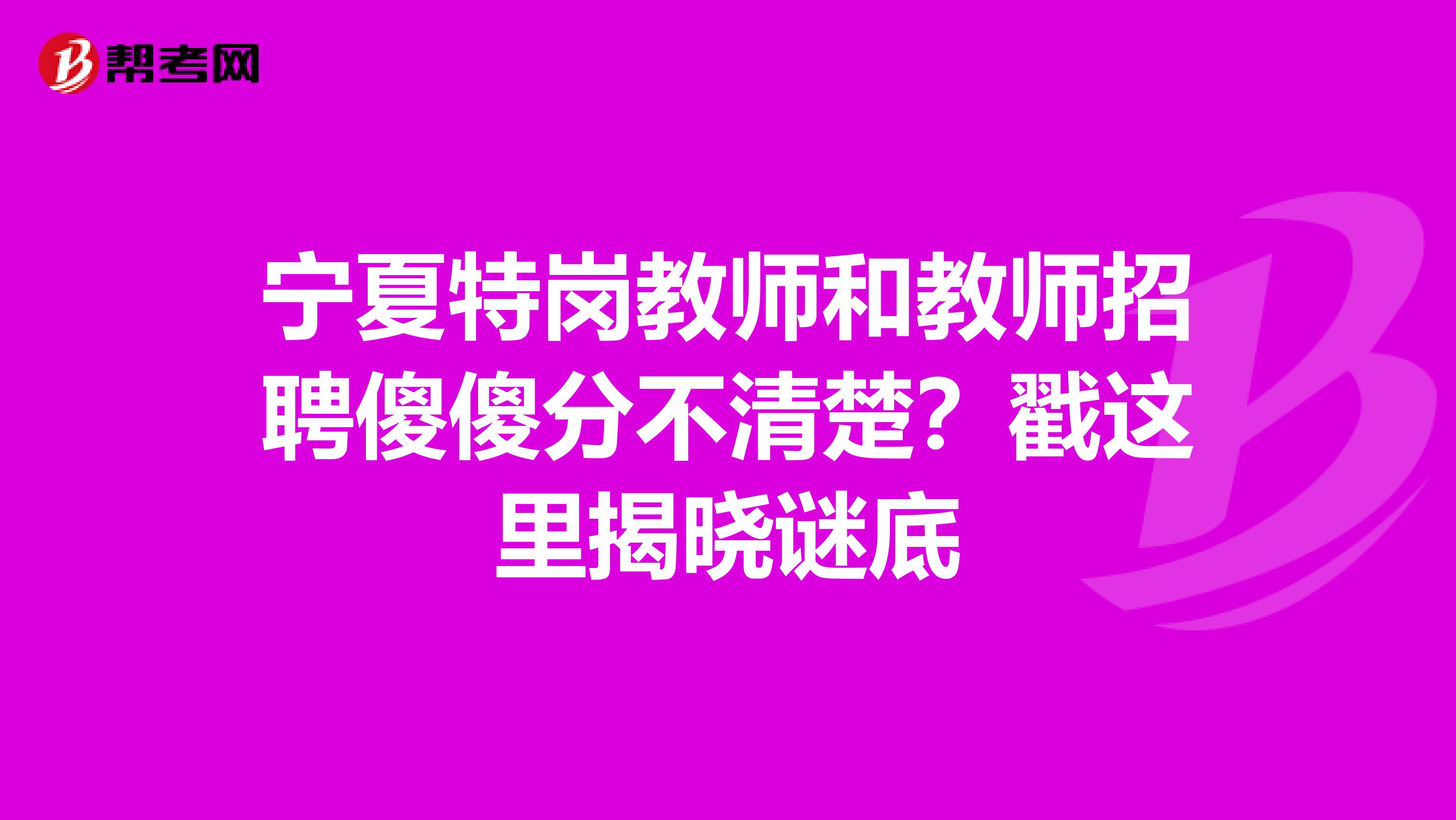宁夏特岗教师和教师招聘傻傻分不清楚？戳这里揭晓谜底