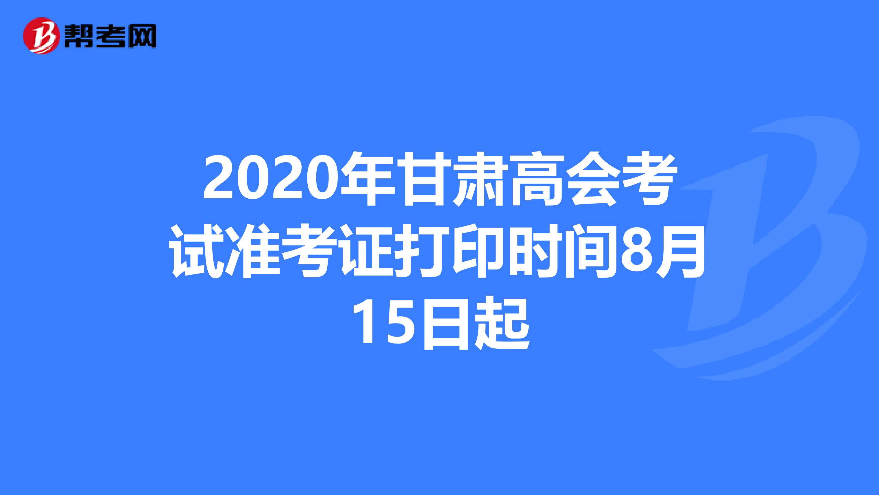 2020年甘肃高会考试准考证打印时间8月15日起