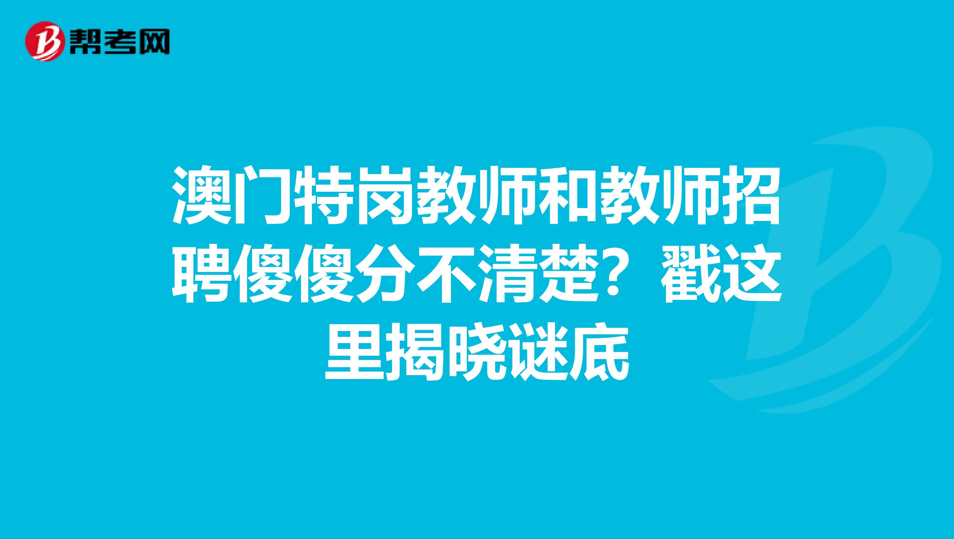 澳门特岗教师和教师招聘傻傻分不清楚？戳这里揭晓谜底