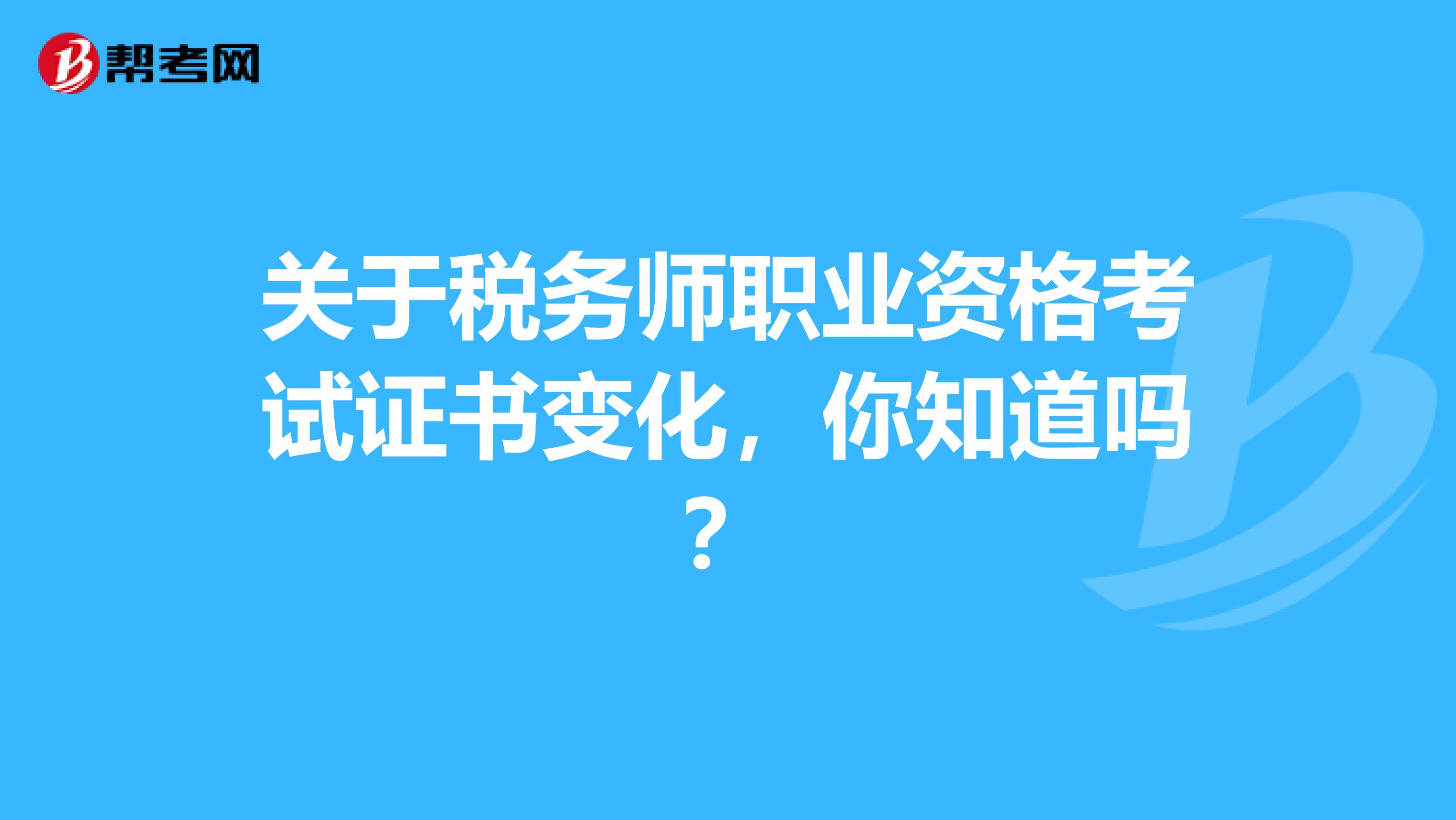 關于稅務師職業資格考試證書變化，你知道嗎？