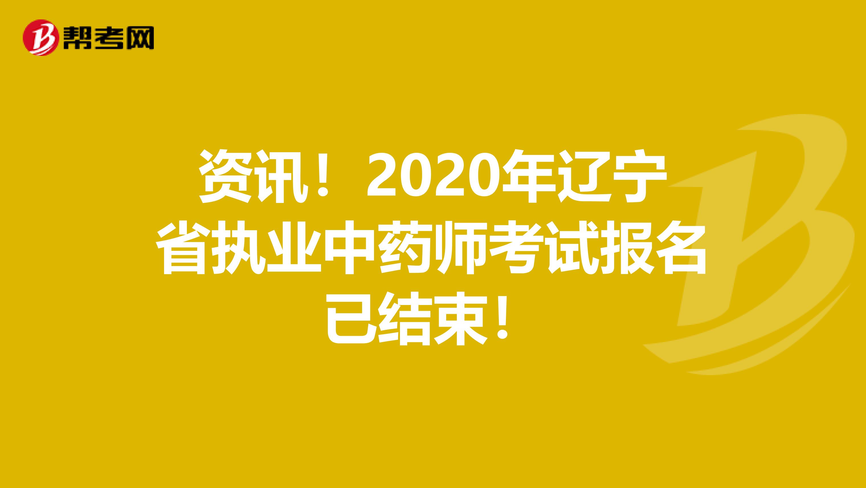 资讯！2020年辽宁省执业中药师考试报名已结束！