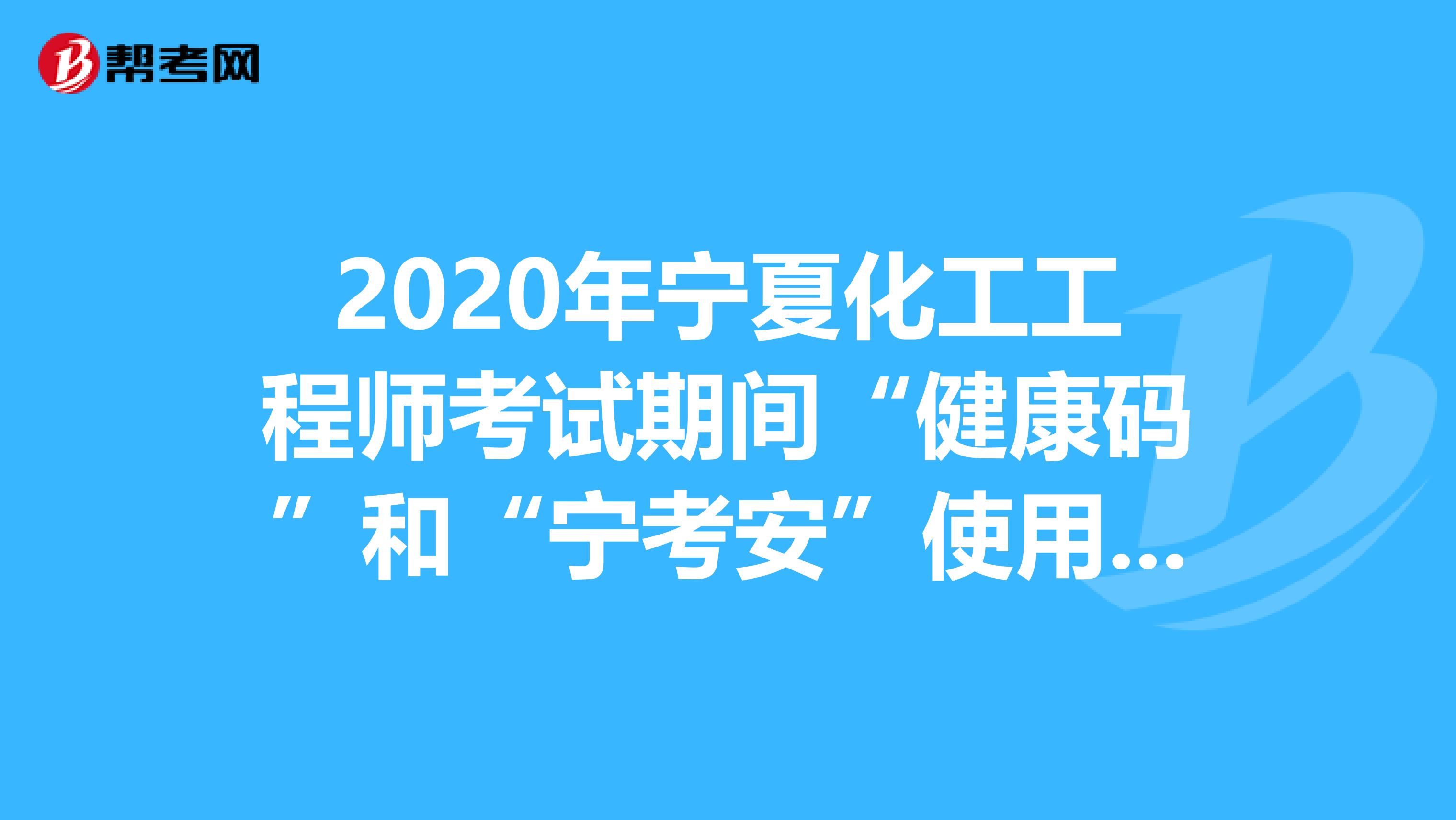 2020年宁夏化工工程师考试期间“健康码”和“宁考安”使用须知