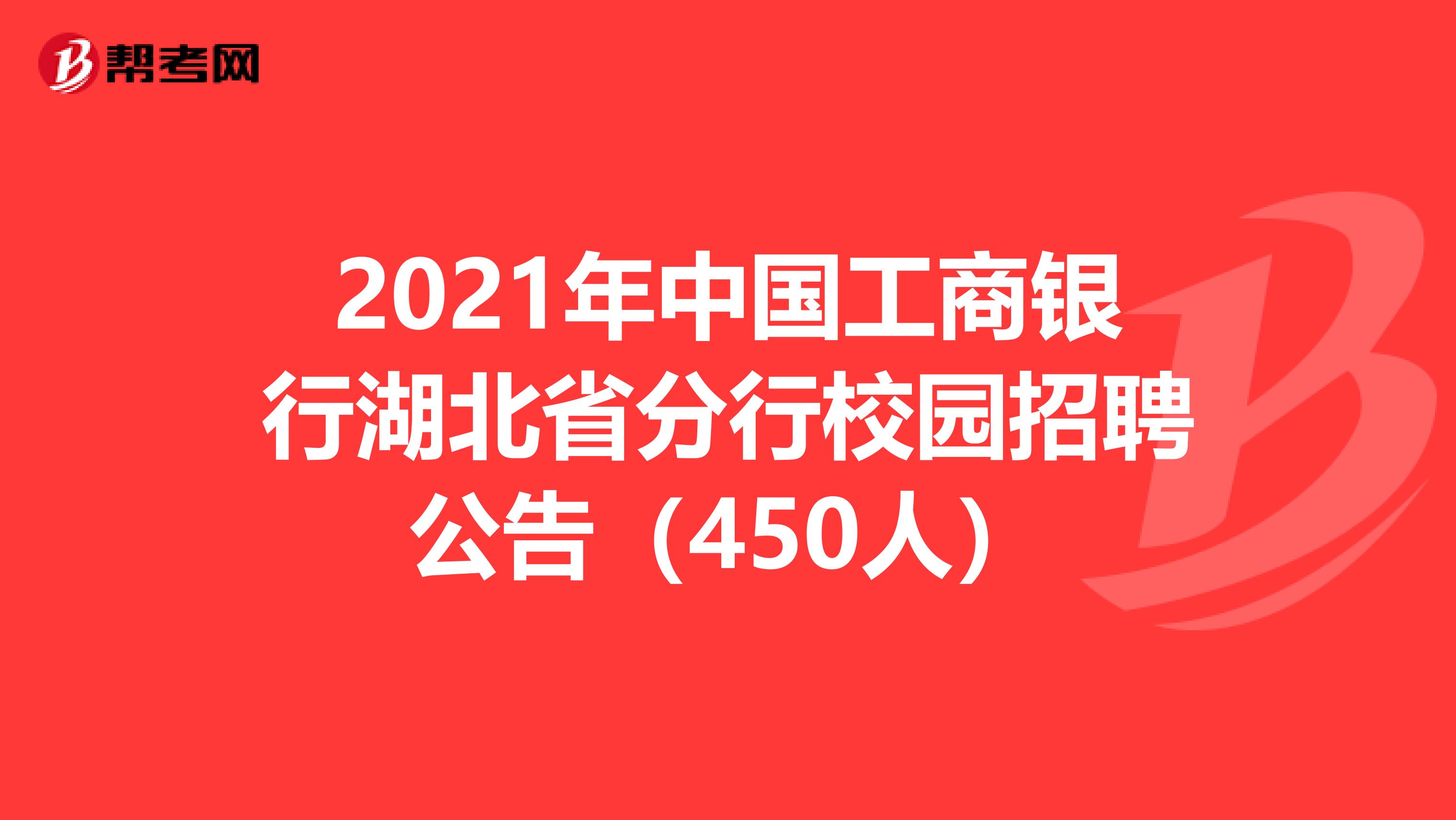 2021年中国工商银行湖北省分行校园招聘公告（450人）