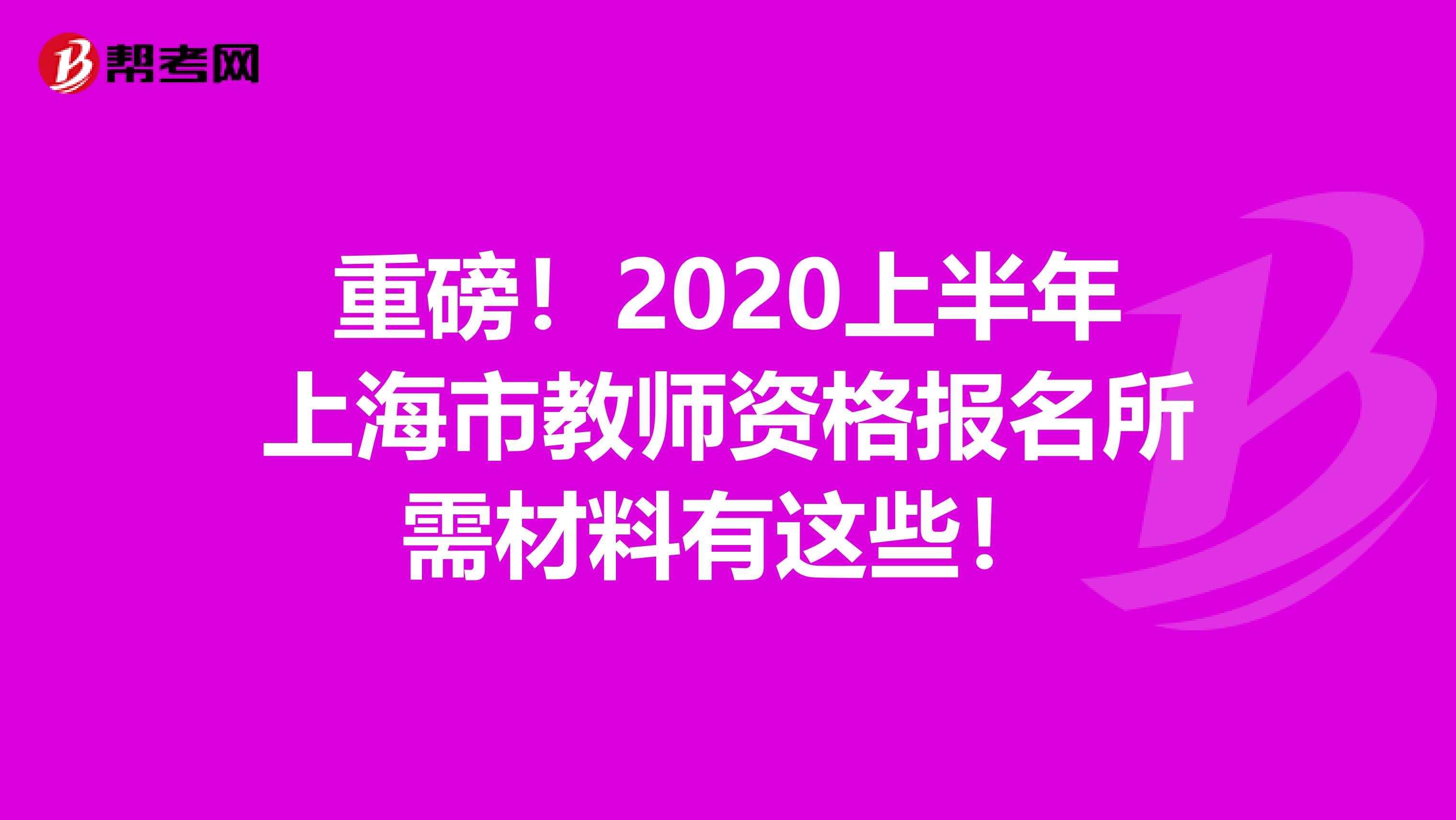 重磅！2020上半年上海市教师资格报名所需材料有这些！