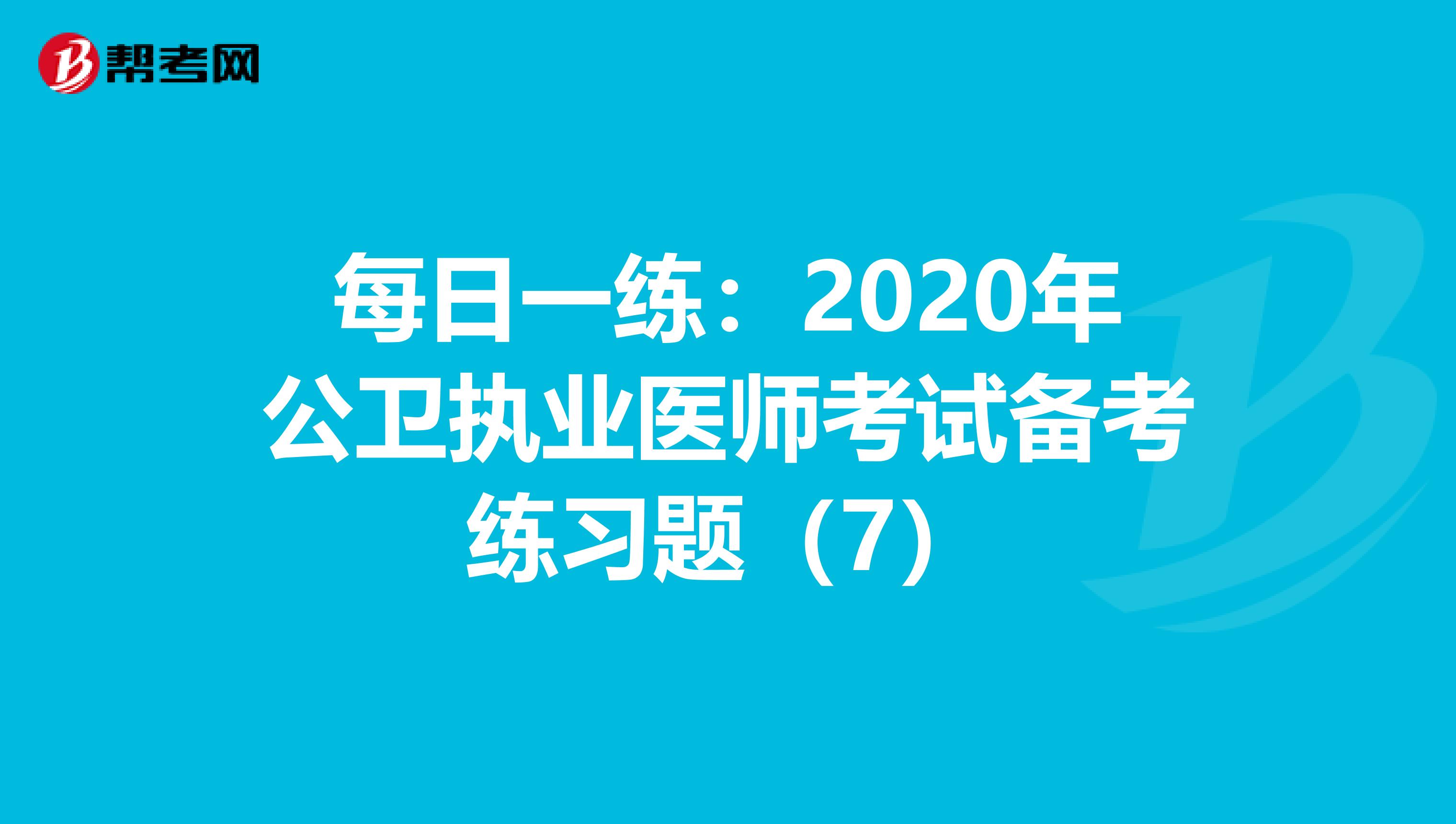 每日一练：2020年公卫执业医师考试备考练习题（7）