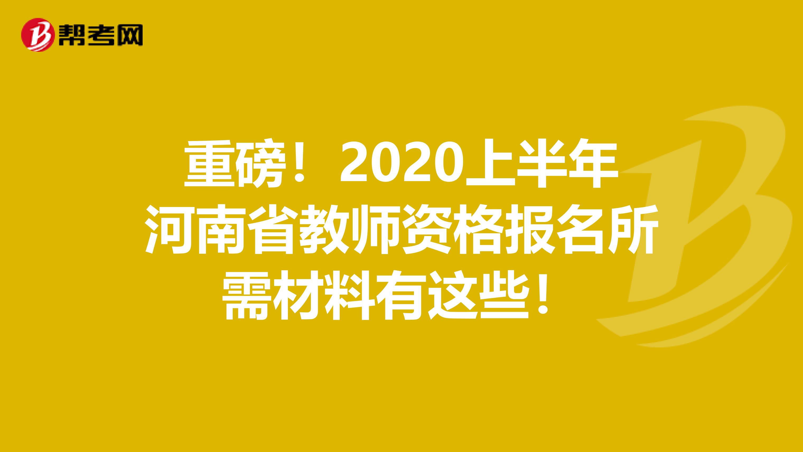 重磅！2020上半年河南省教师资格报名所需材料有这些！