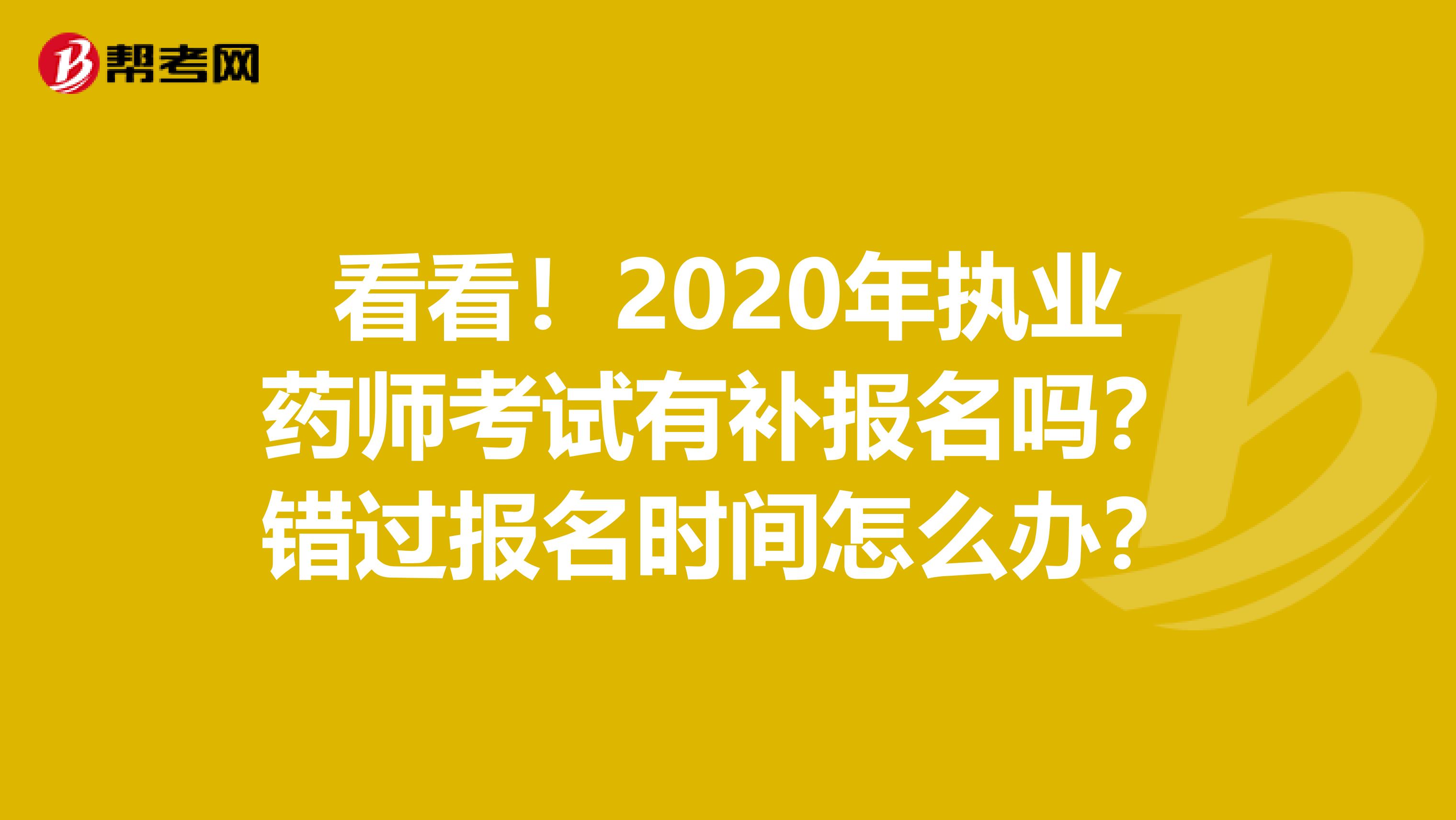 看看！2020年执业药师考试有补报名吗？错过报名时间怎么办？