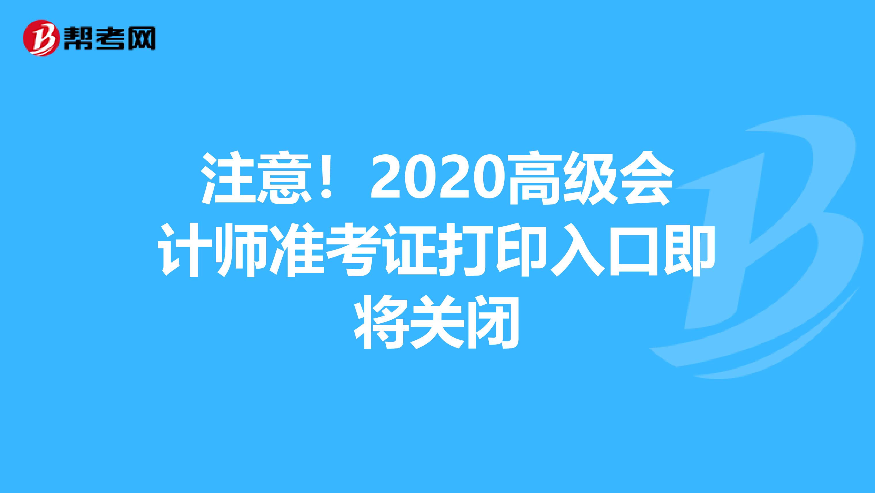 注意!2020高級會計師準(zhǔn)考證打印入口即將關(guān)閉