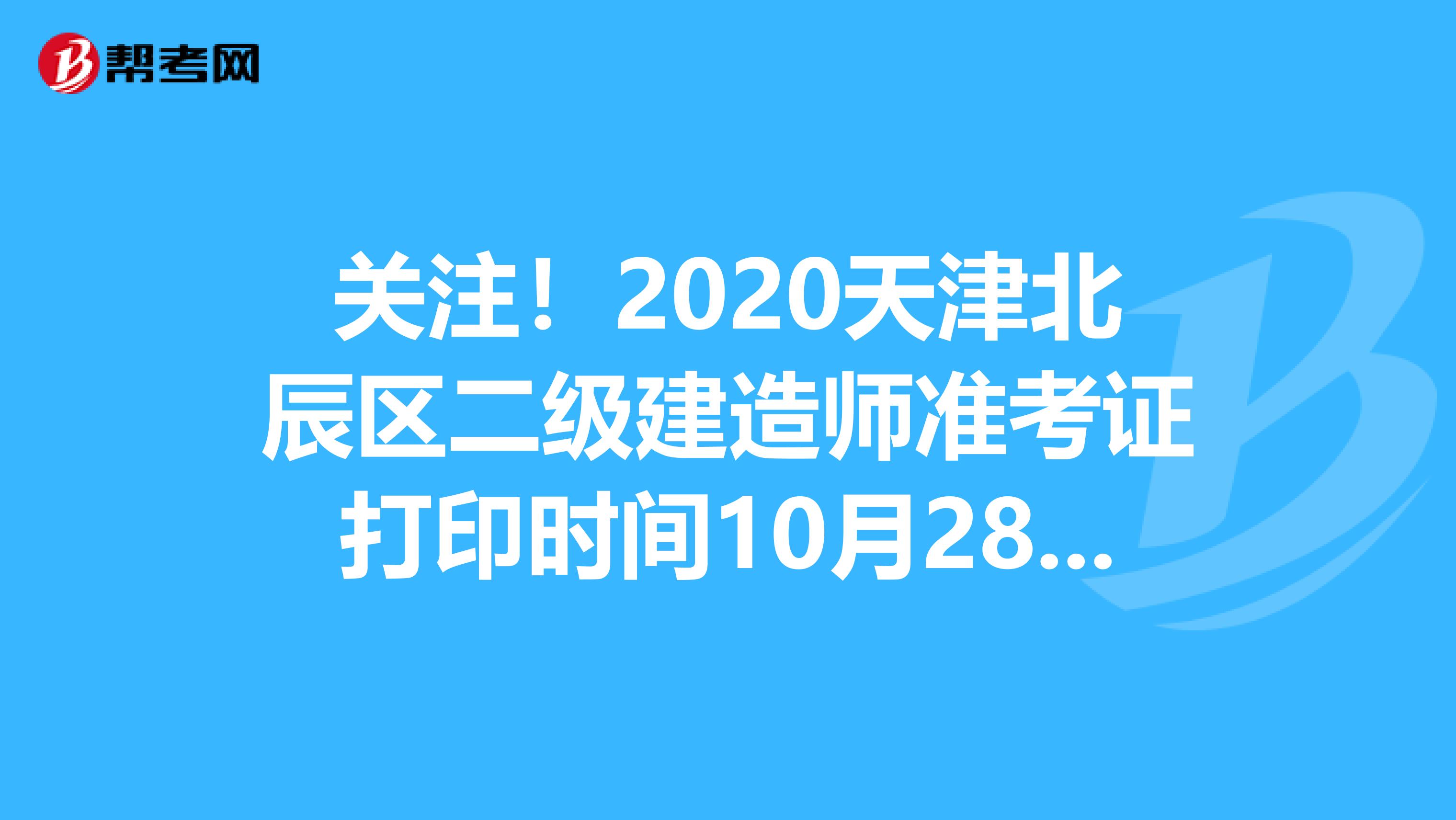 关注！2020天津北辰区二级建造师准考证打印时间10月28日至30日！