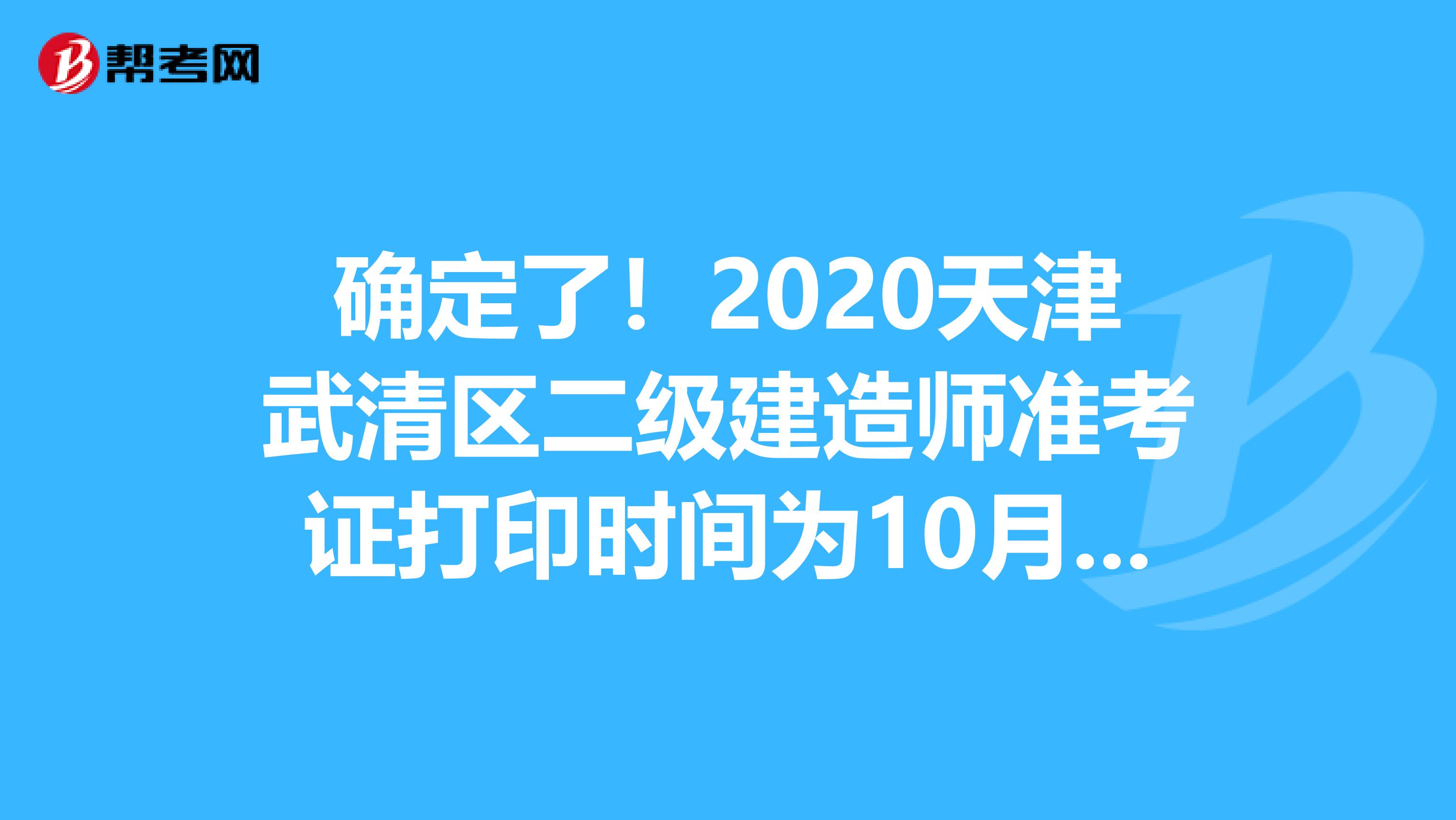 确定了！2020天津武清区二级建造师准考证打印时间为10月28日至30日