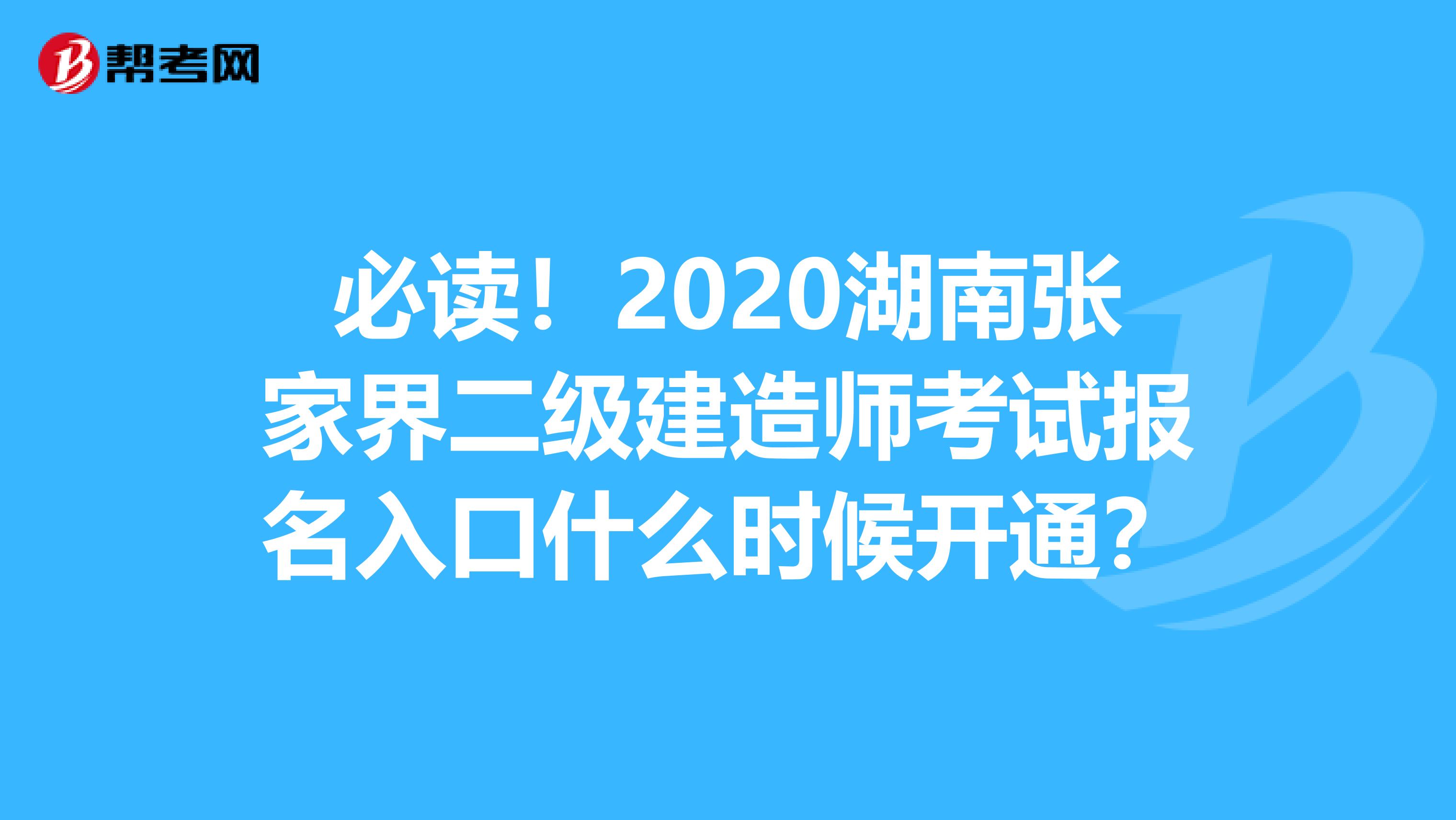 必读！2020湖南张家界二级建造师考试报名入口什么时候开通？