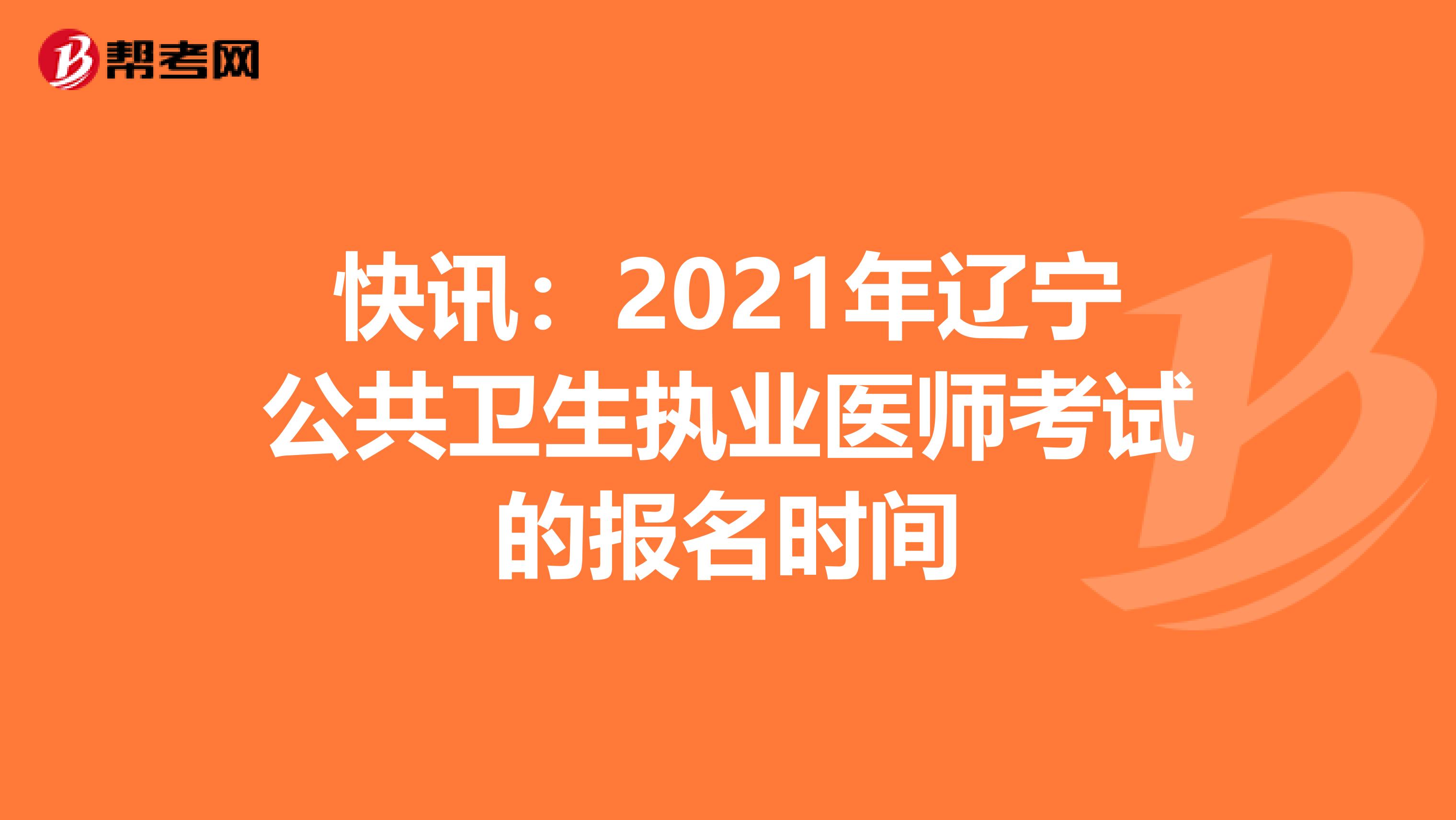 快讯：2021年辽宁公共卫生执业医师考试的报名时间
