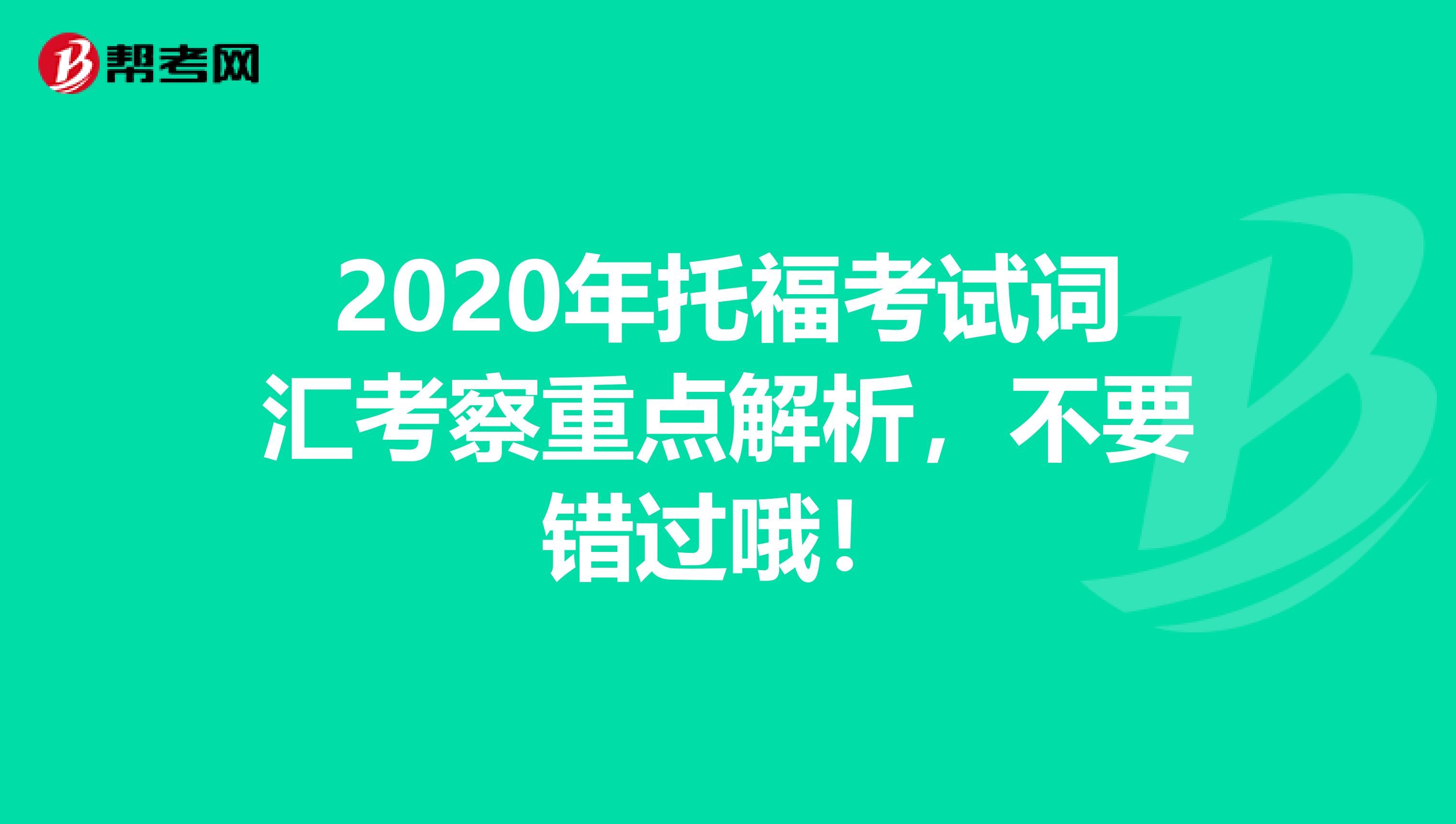 2020年托福考试词汇考察重点解析，不要错过哦！