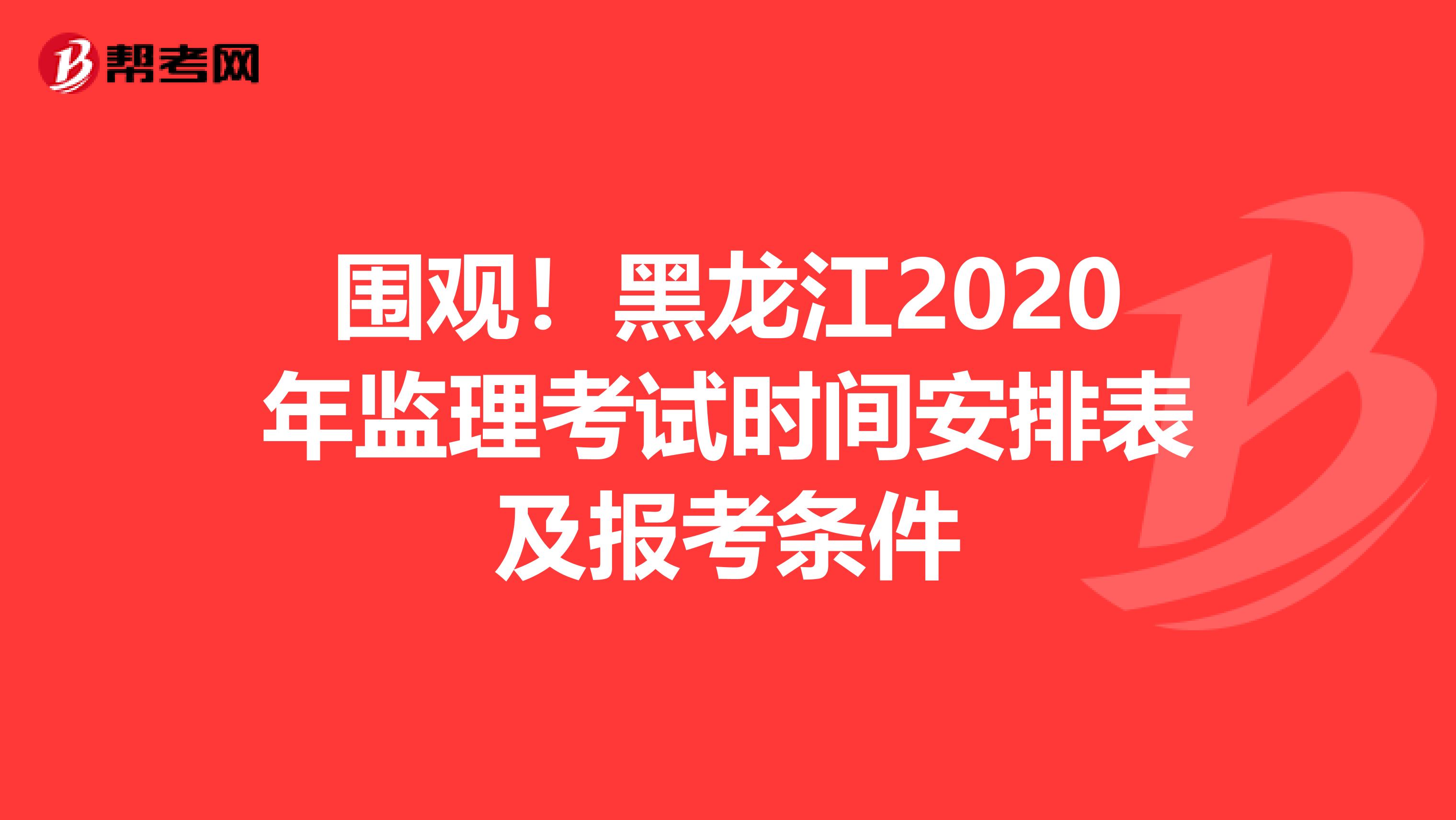 围观！黑龙江2020年监理考试时间安排表及报考条件