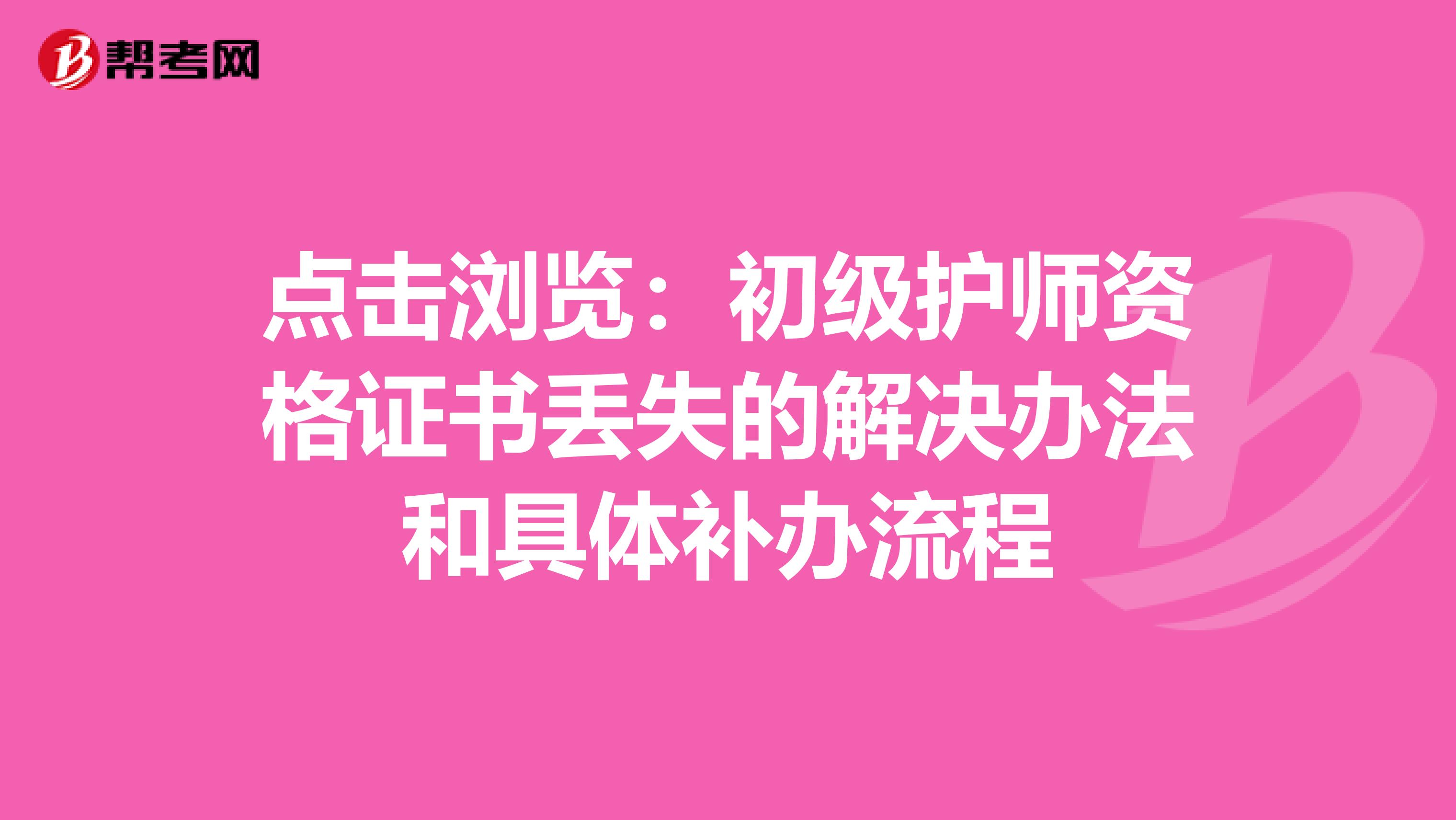 点击浏览：初级护师资格证书丢失的解决办法和具体补办流程