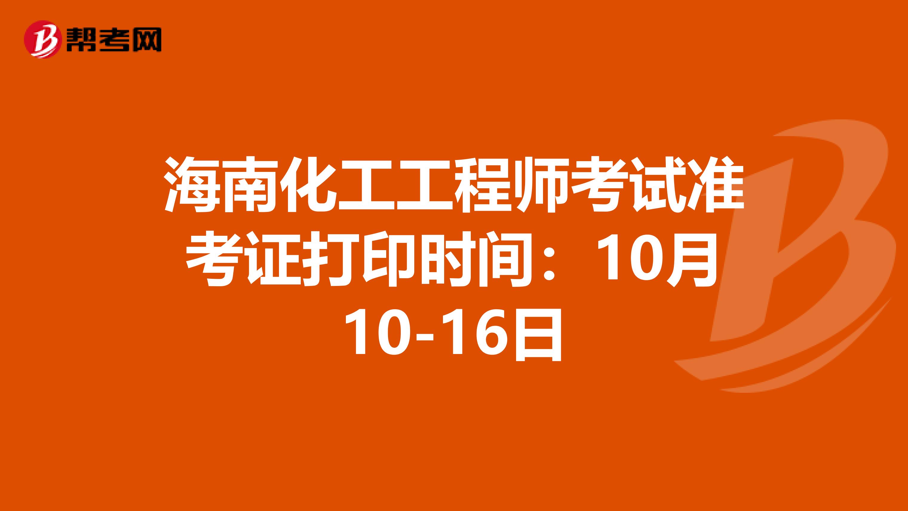 海南化工工程师考试准考证打印时间：10月10-16日