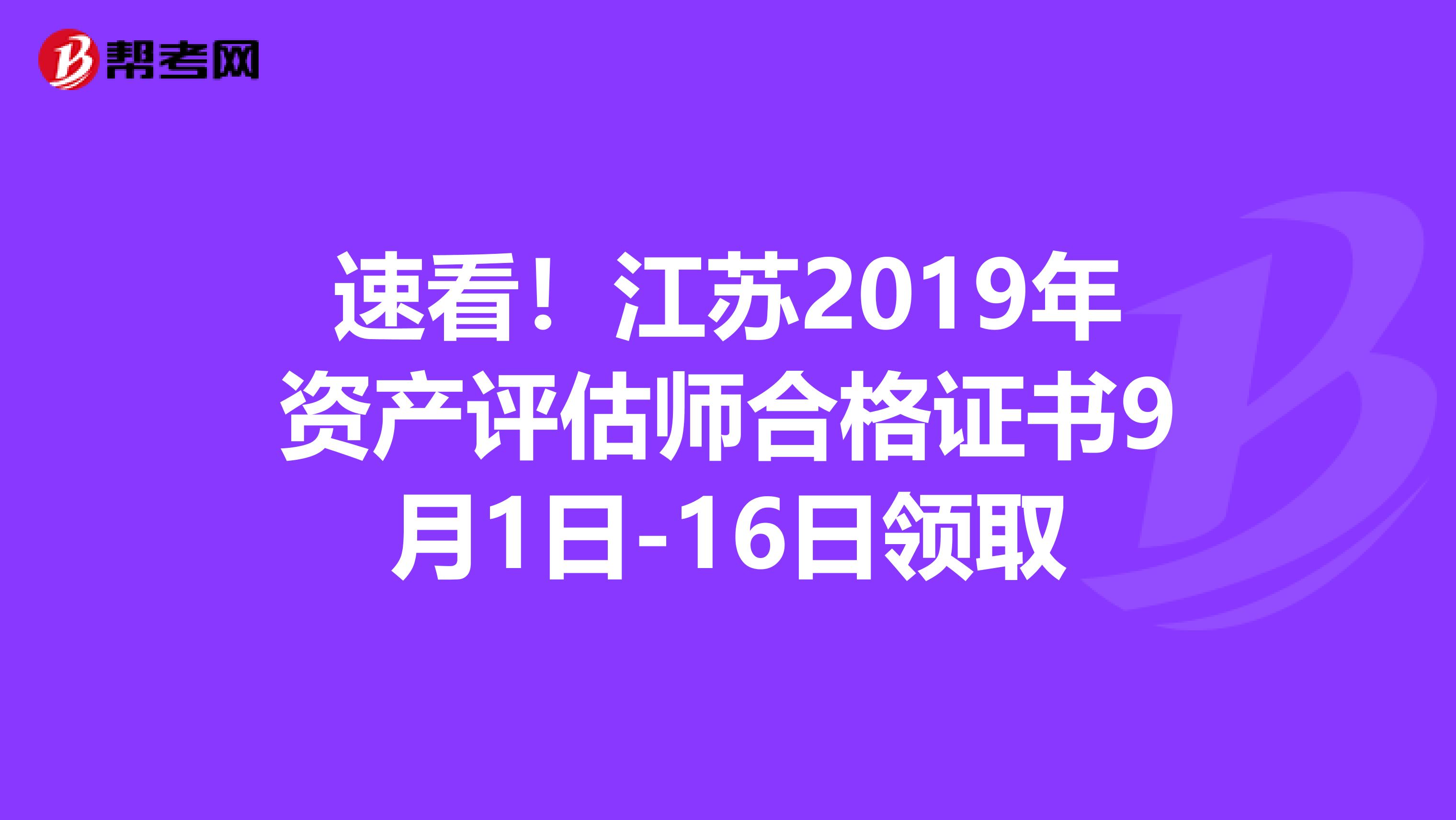 速看！江苏2019年资产评估师合格证书9月1日-16日领取