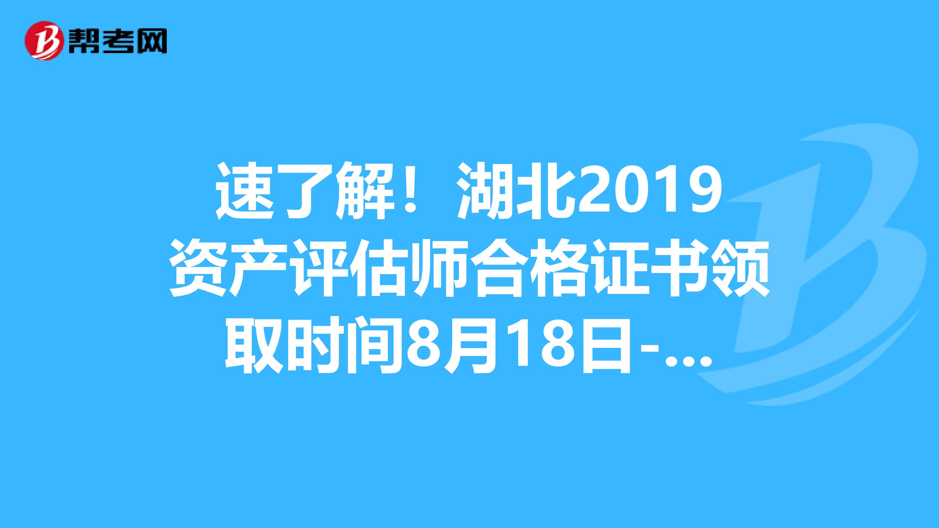 速了解！湖北2019资产评估师合格证书领取时间8月18日-9月18日