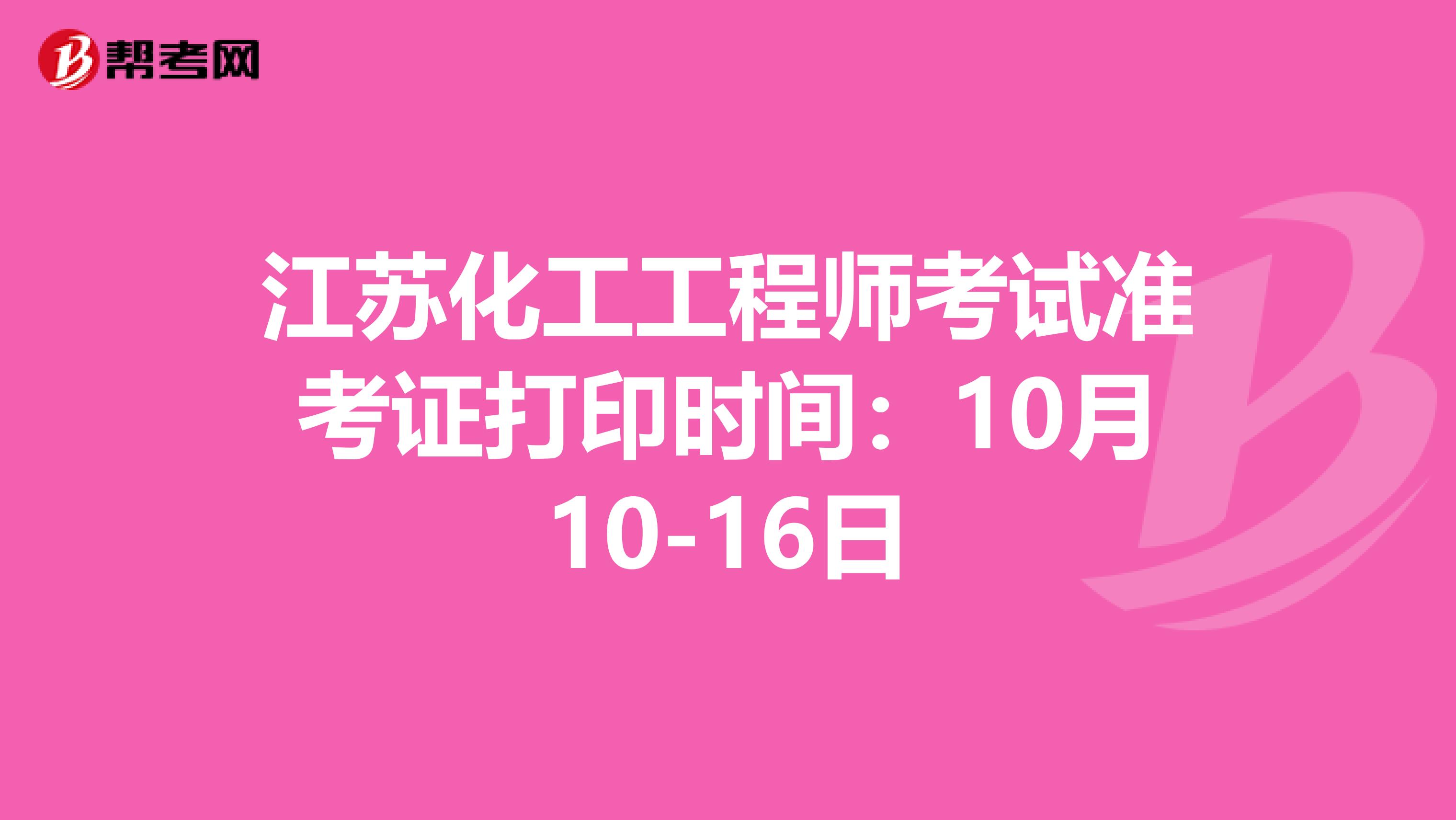 江苏化工工程师考试准考证打印时间：10月10-16日