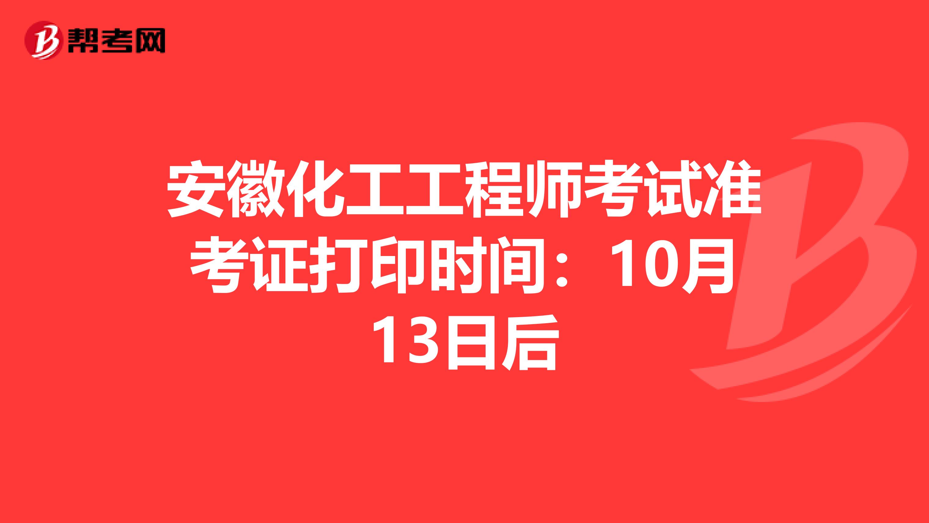 安徽化工工程师考试准考证打印时间：10月13日后