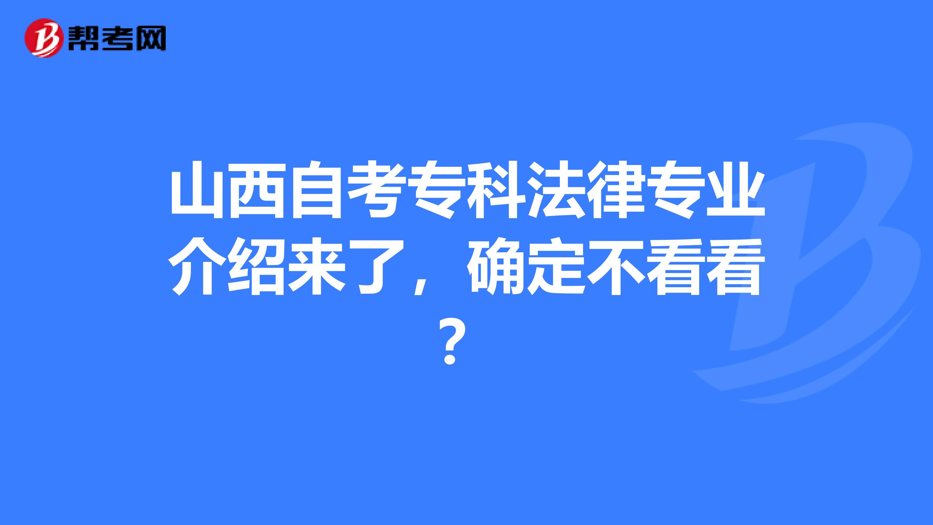 山西自考专科法律专业介绍来了，确定不看看？