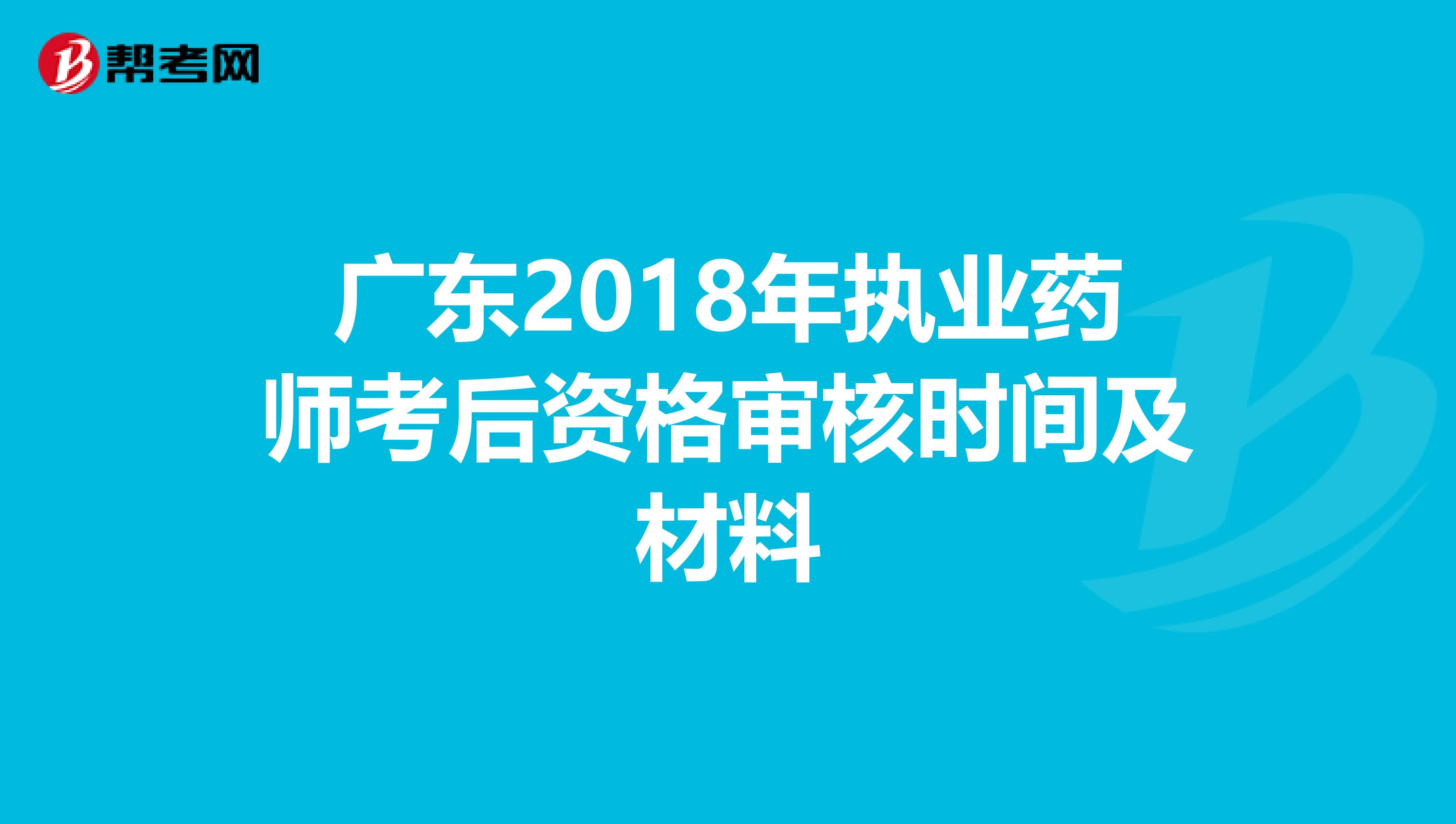 广东2018年执业药师考后资格审核时间及材料