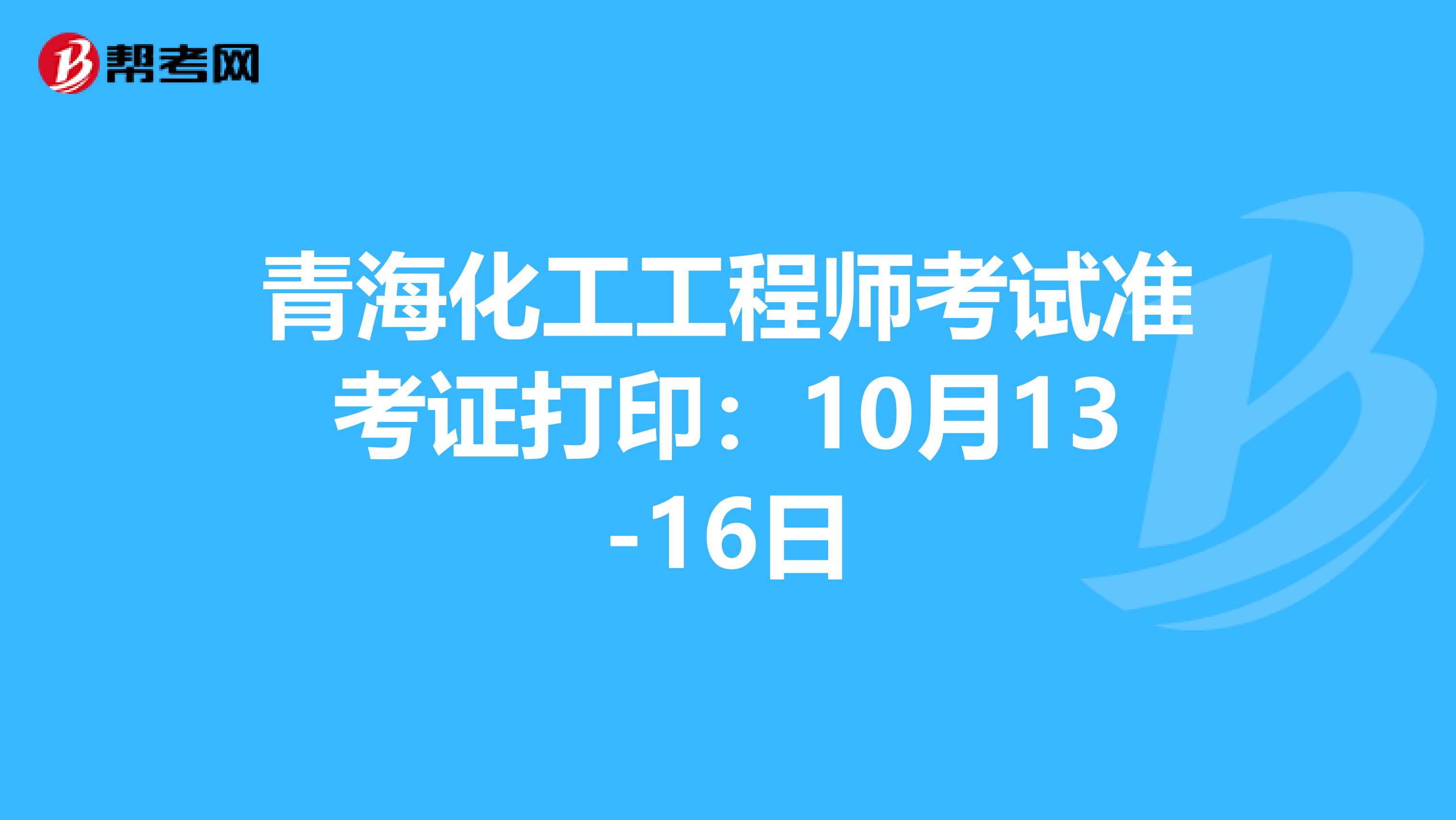 青海化工工程师考试准考证打印：10月13-16日