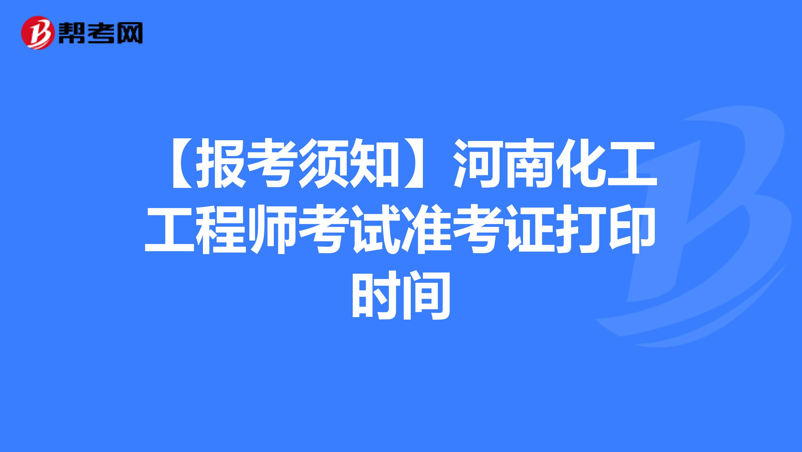 【报考须知】河南化工工程师考试准考证打印时间