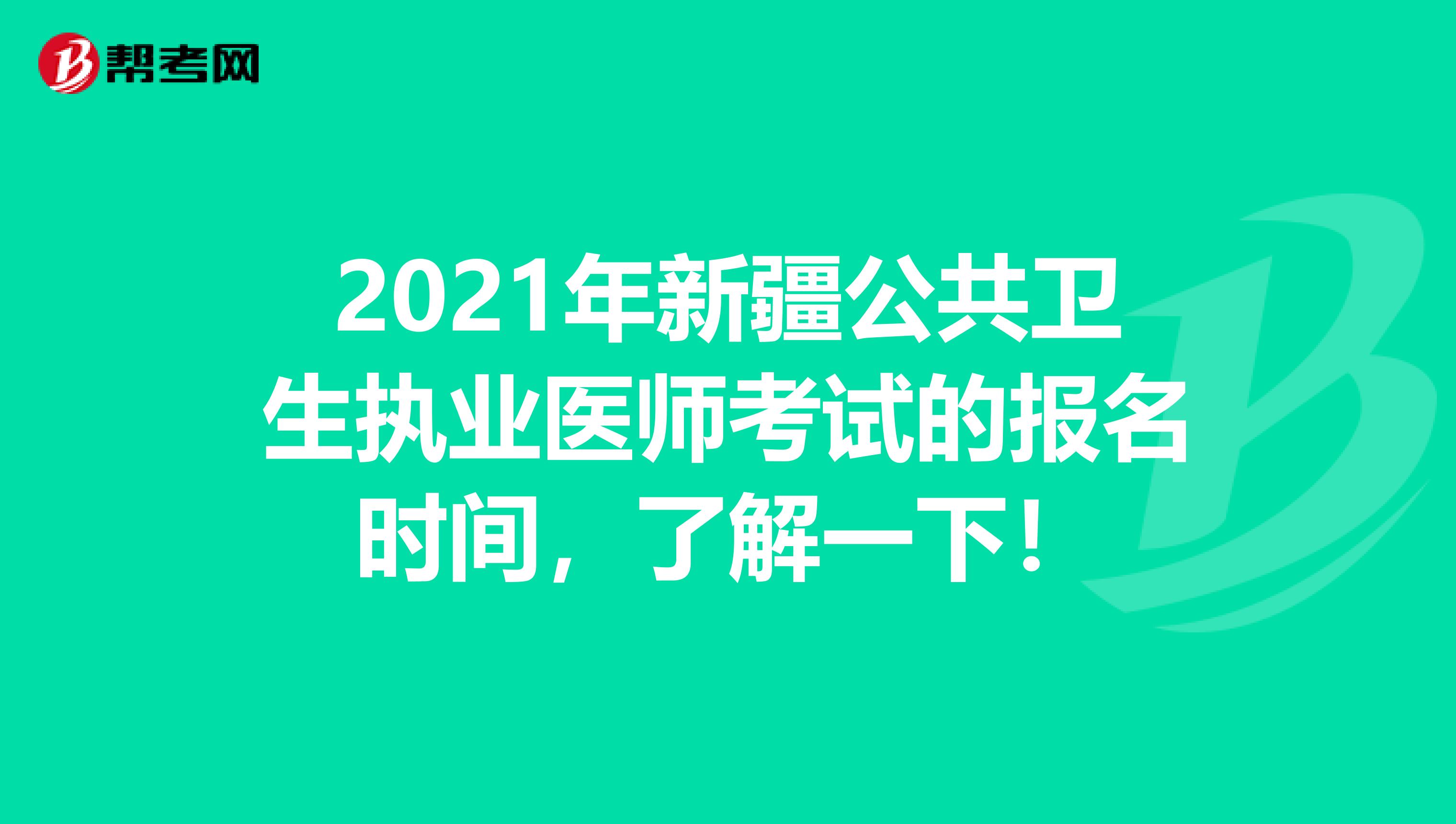 2021年新疆公共卫生执业医师考试的报名时间，了解一下！