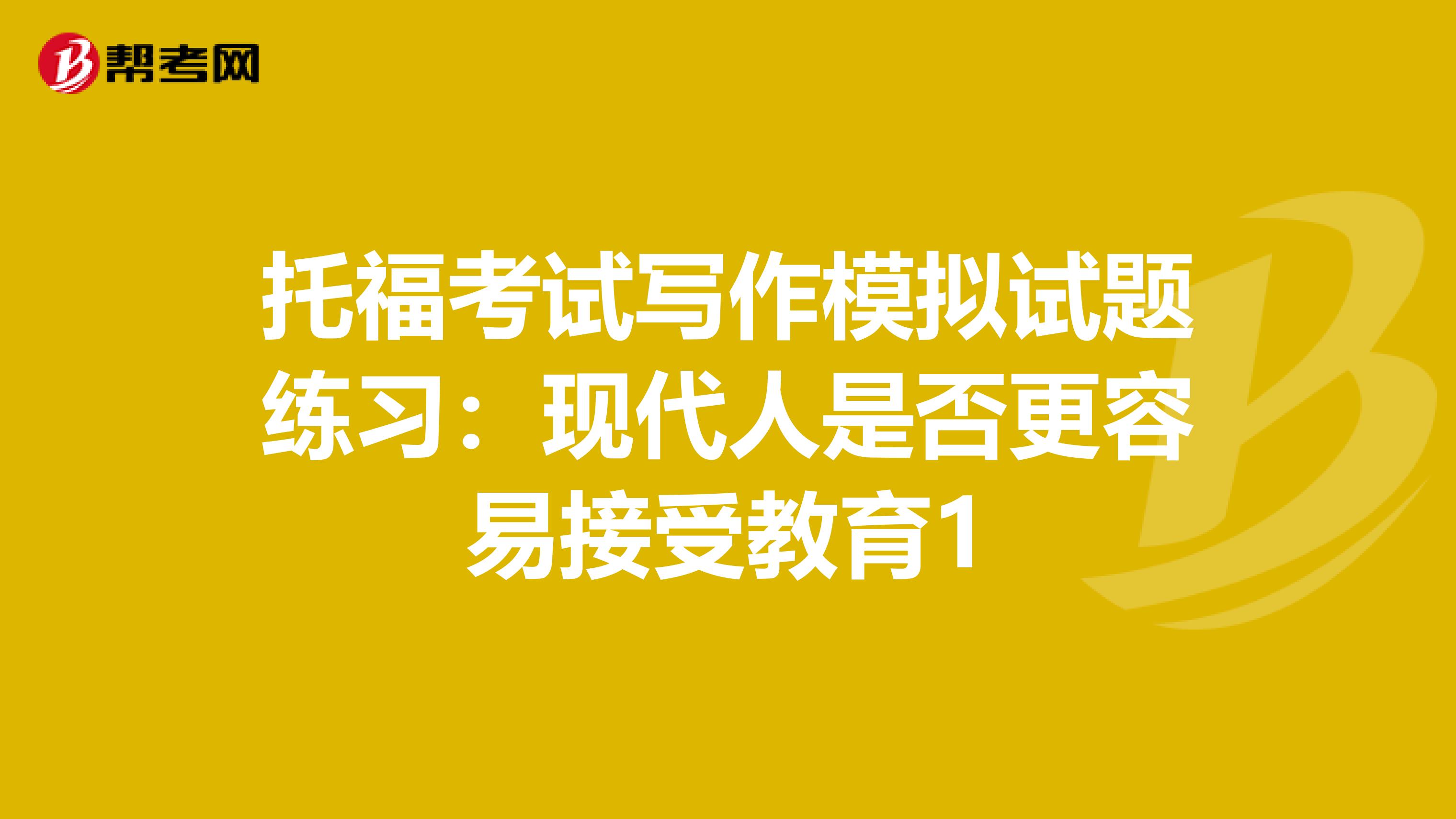 托福考试写作模拟试题练习：现代人是否更容易接受教育1
