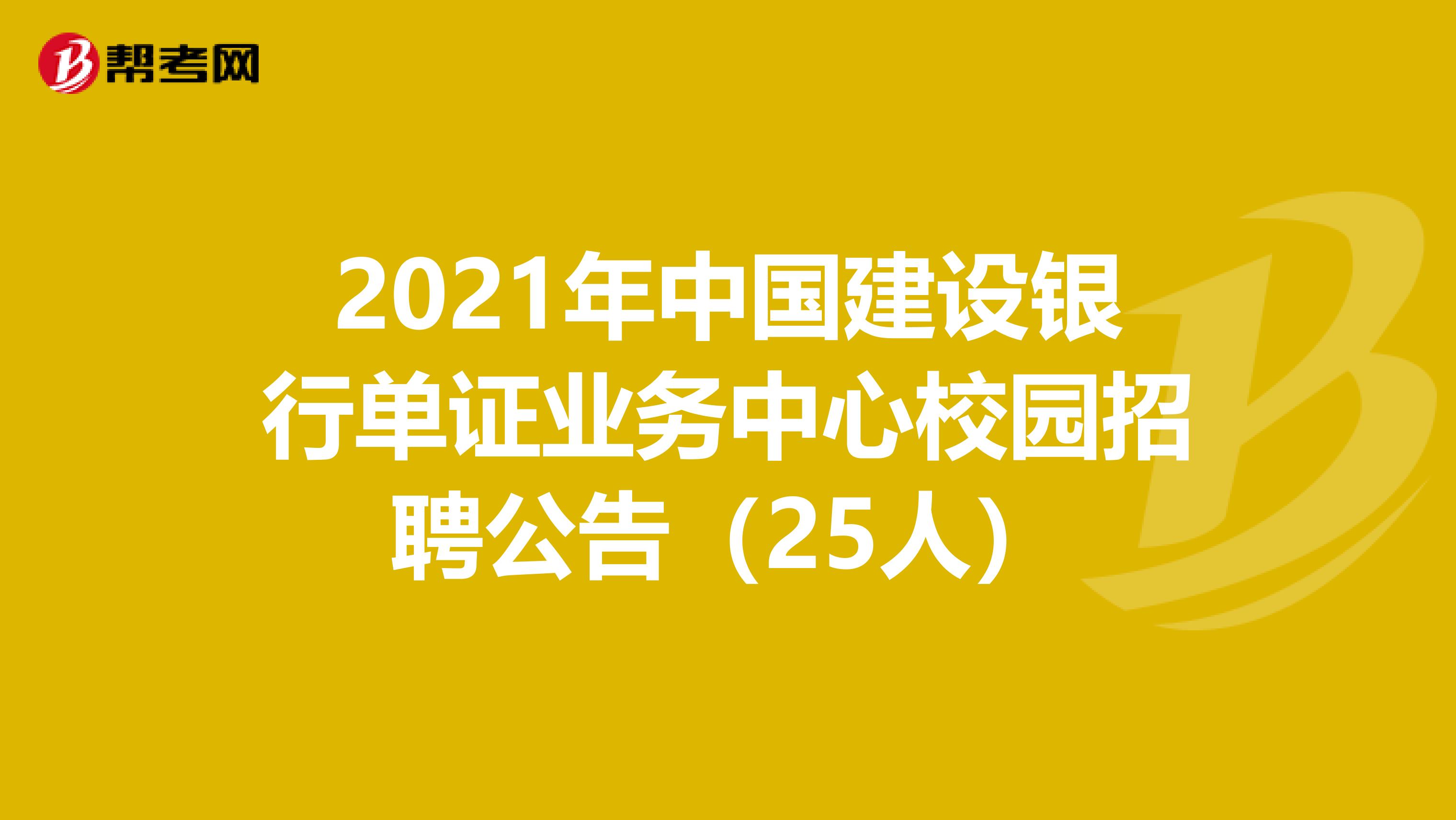 2021年中国建设银行单证业务中心校园招聘公告（25人）